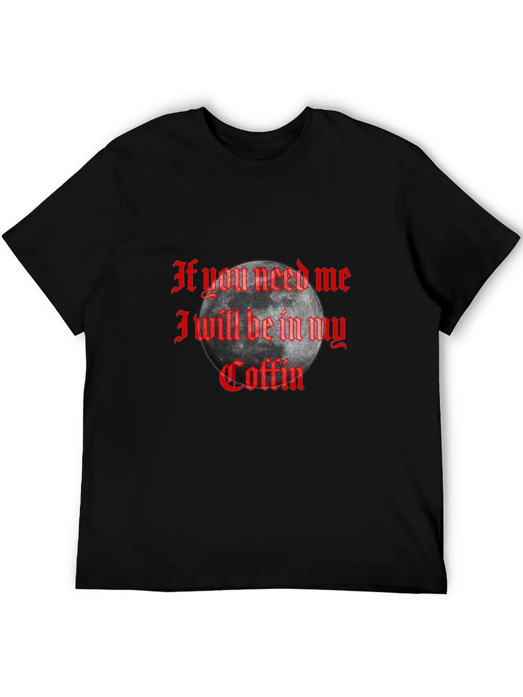 If You Need Me In My Coffin Graphic T-Shirt