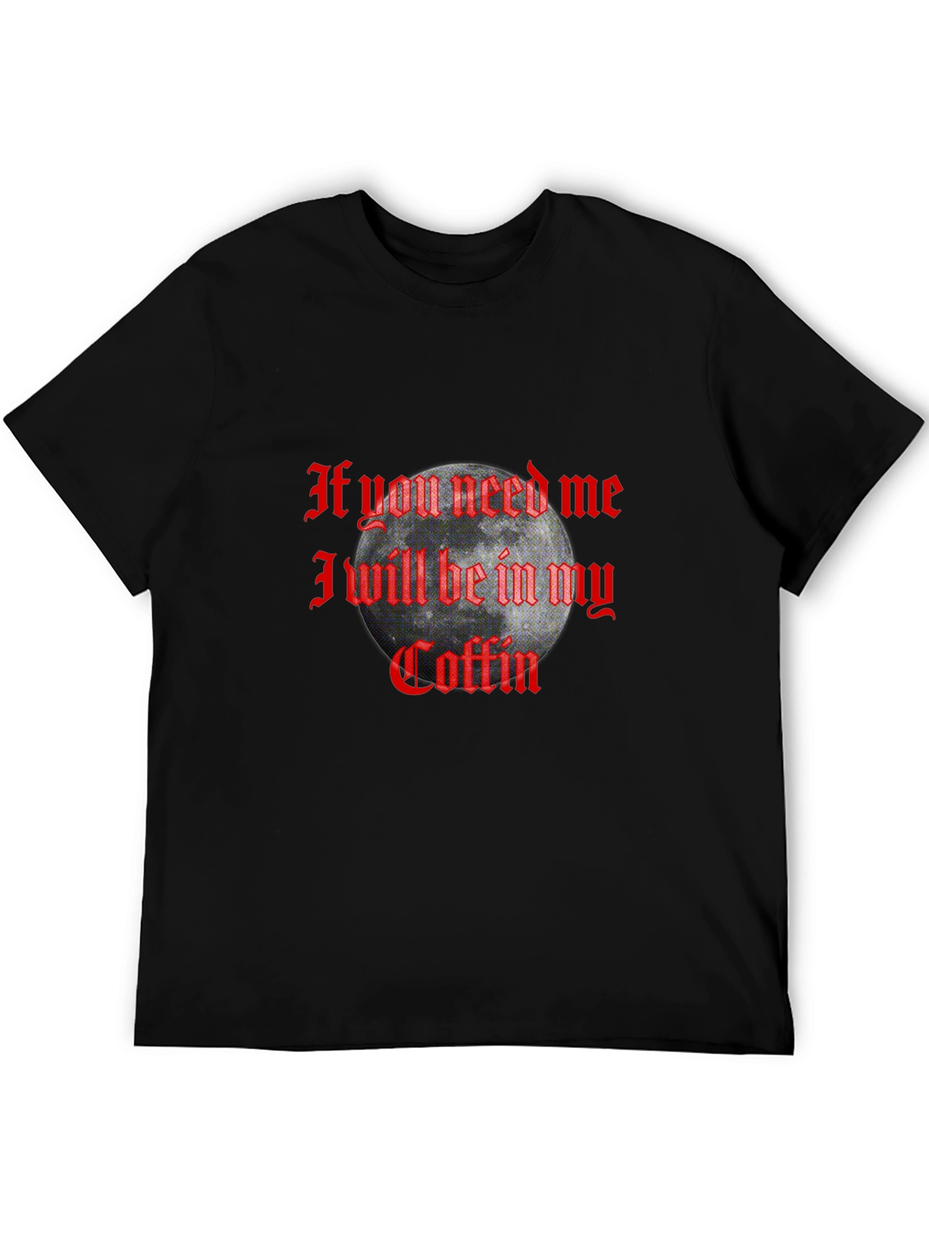 If You Need Me In My Coffin Graphic T-Shirt