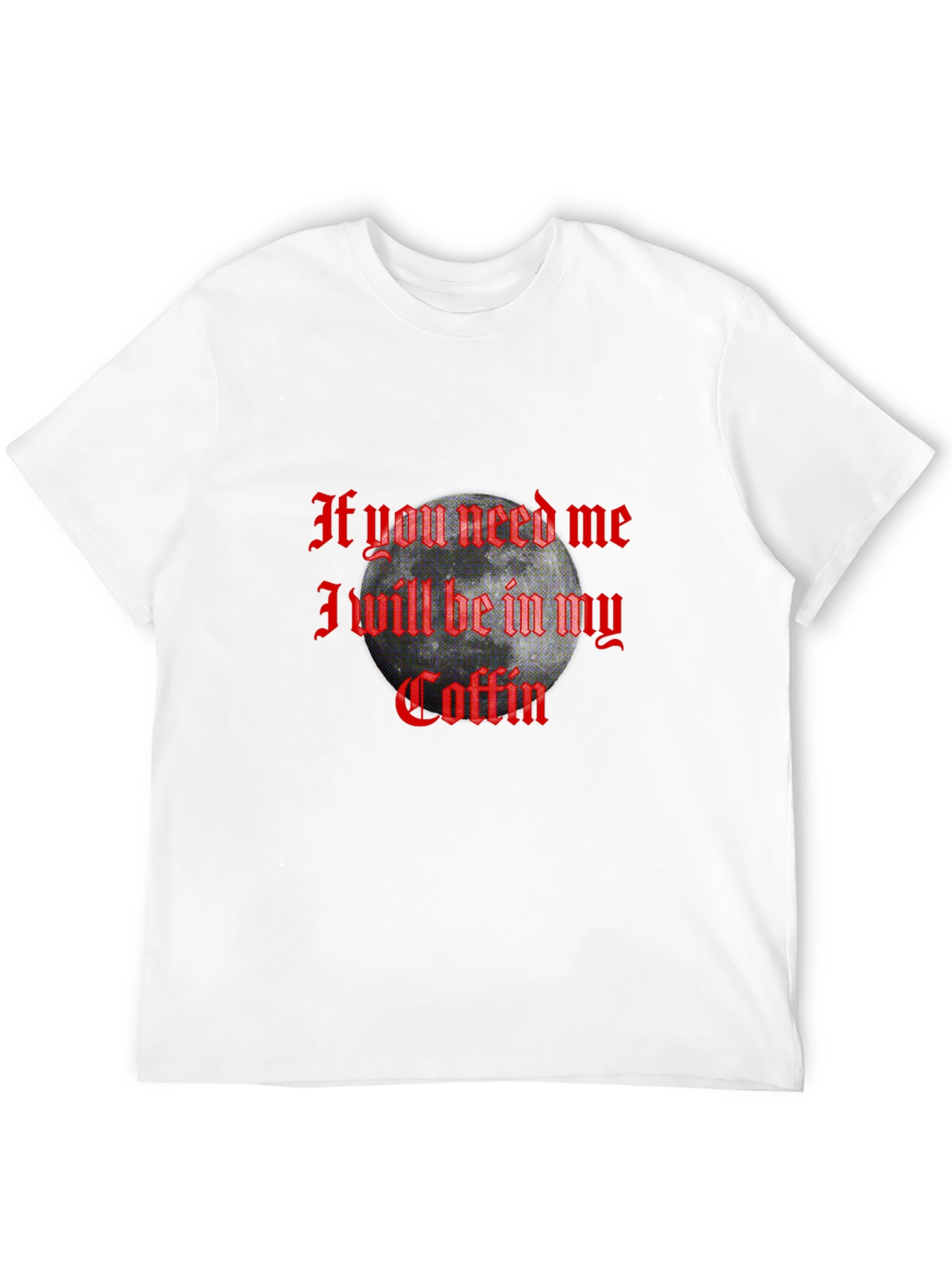 If You Need Me In My Coffin Graphic T-Shirt