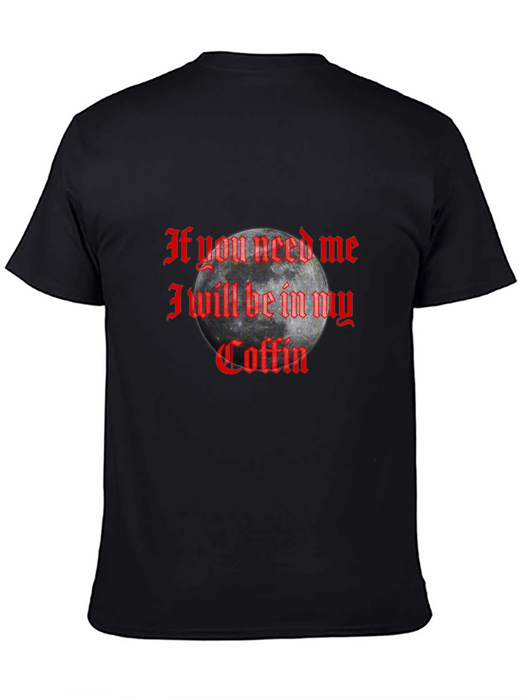 If You Need Me In My Coffin Graphic T-Shirt