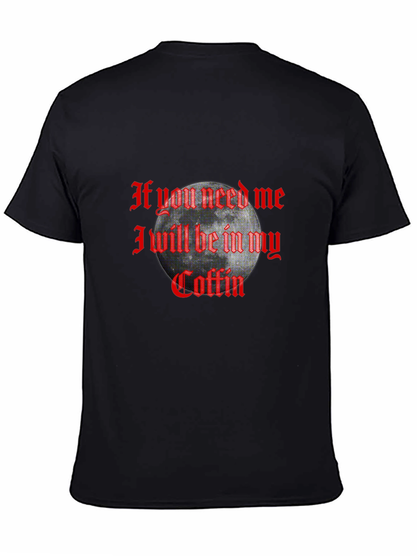 If You Need Me In My Coffin Graphic T-Shirt