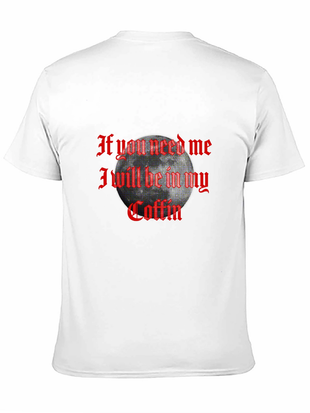 If You Need Me In My Coffin Graphic T-Shirt