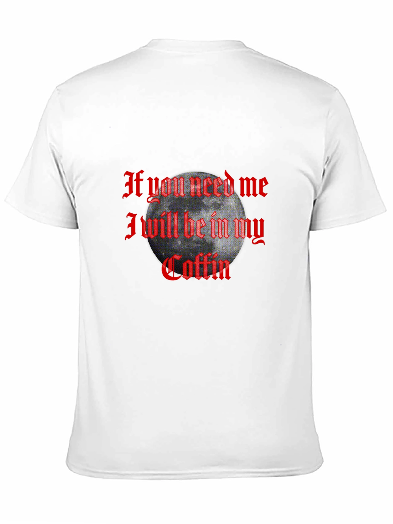 If You Need Me In My Coffin Graphic T-Shirt