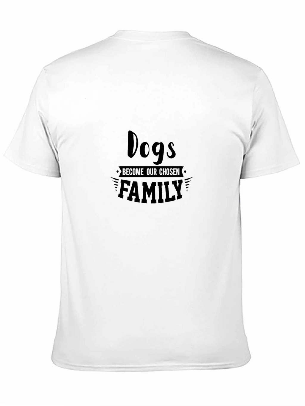 Dogs Become Our Chosen Family - Black T-Shirt