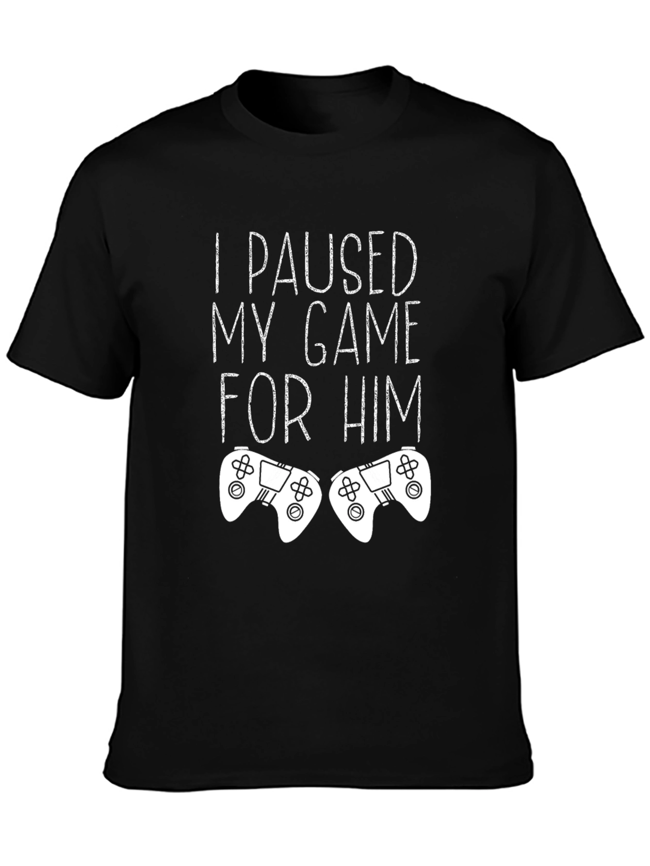 I Paused My Game For Him - Gamer T-Shirt