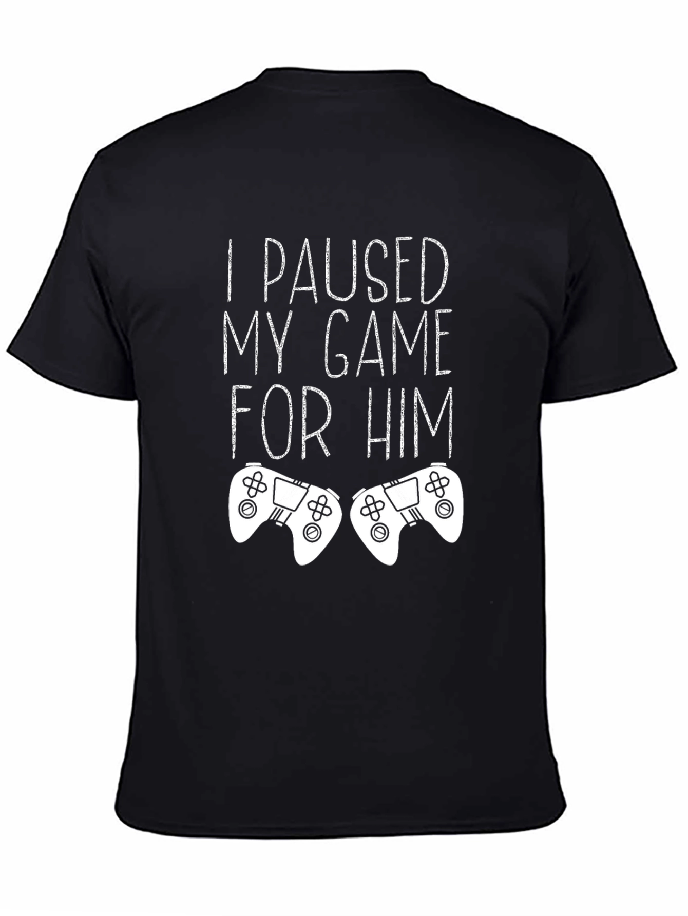 I Paused My Game For Him - Gamer T-Shirt