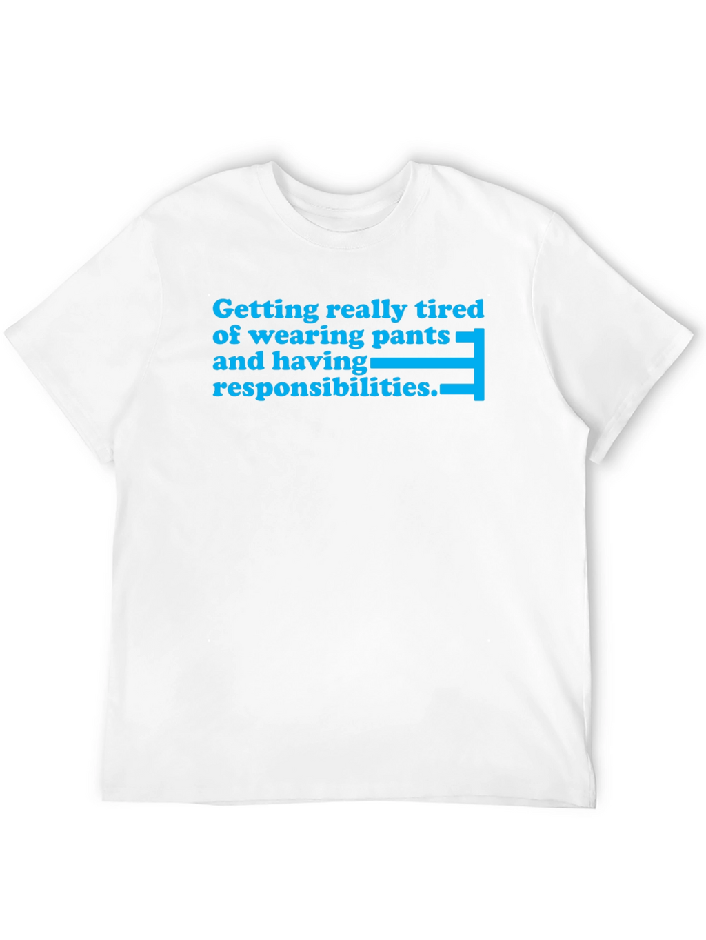 Tired of Pants & Responsibilities T-Shirt