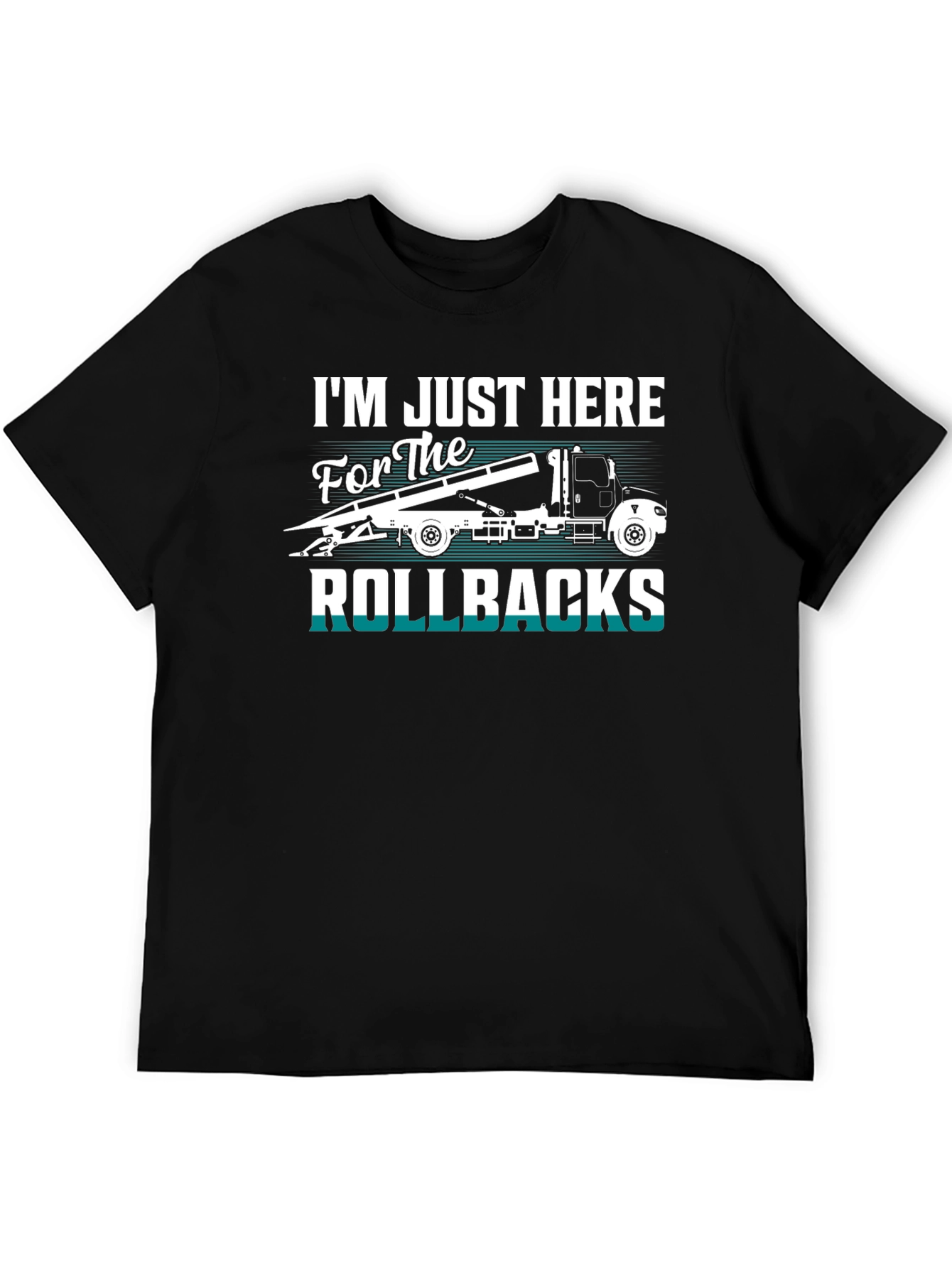 Rollbacks Tow Truck T-Shirt: Im Just Here For The Rollbacks