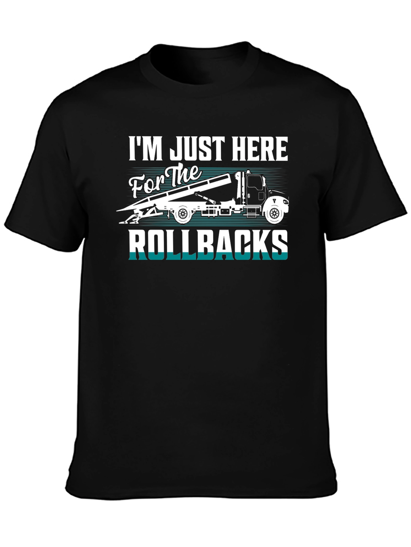 Rollbacks Tow Truck T-Shirt: Im Just Here For The Rollbacks