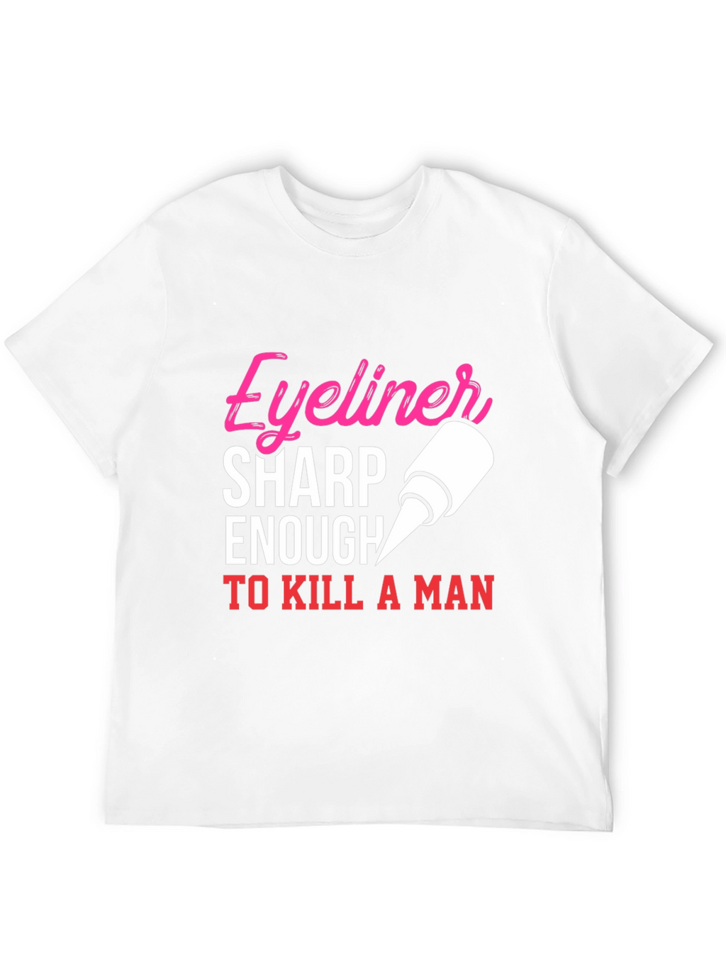 Eyeliner Sharp Enough To Kill A Man T-Shirt