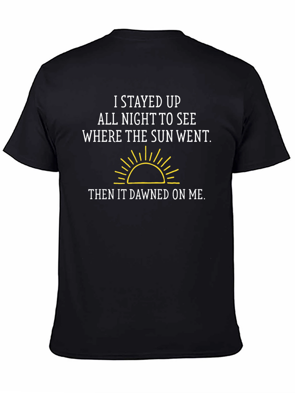 Funny Pun T-Shirt: I Stayed Up All Night