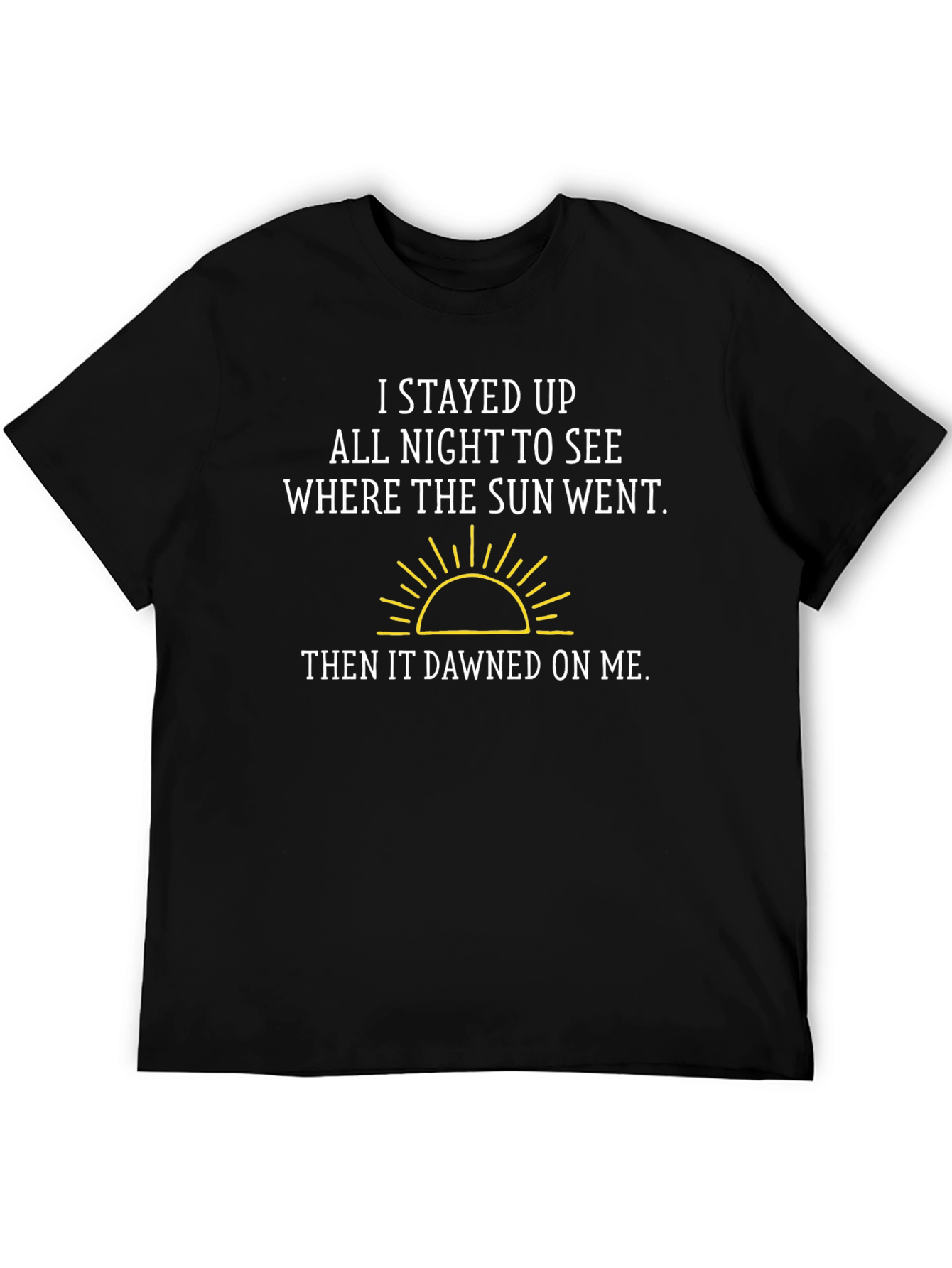 Funny Pun T-Shirt: I Stayed Up All Night