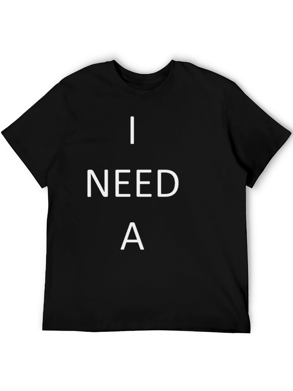 I Need A T-Shirt - Black Cotton Tee