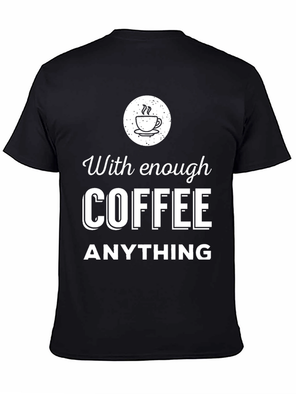 Coffee Lover T-Shirt - With Enough Coffee Anything