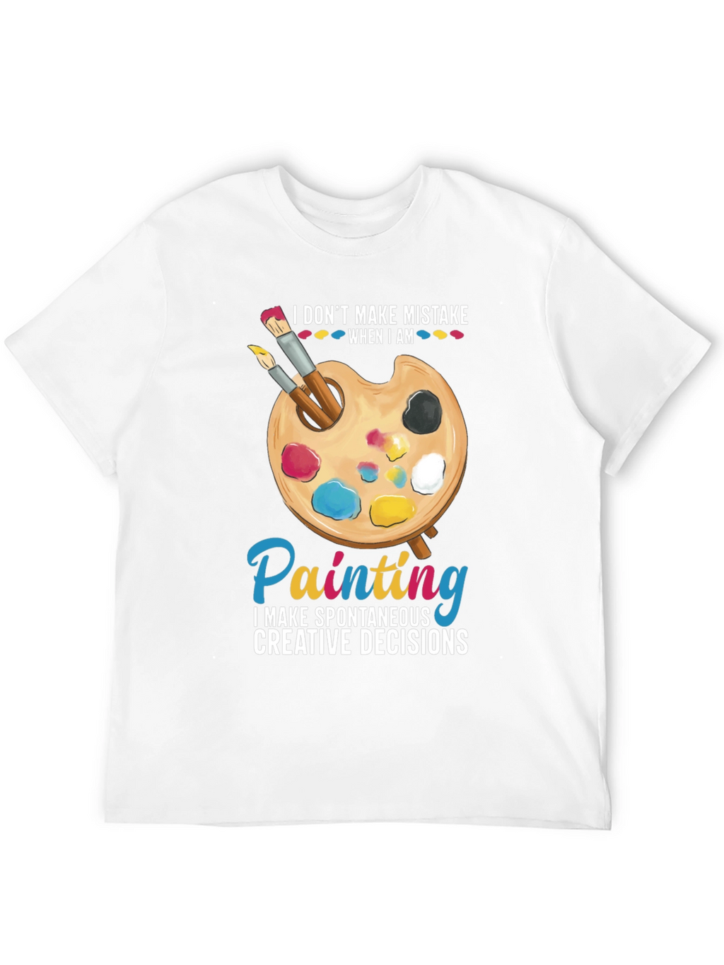 Painters Humor T-Shirt: I Dont Make Mistakes