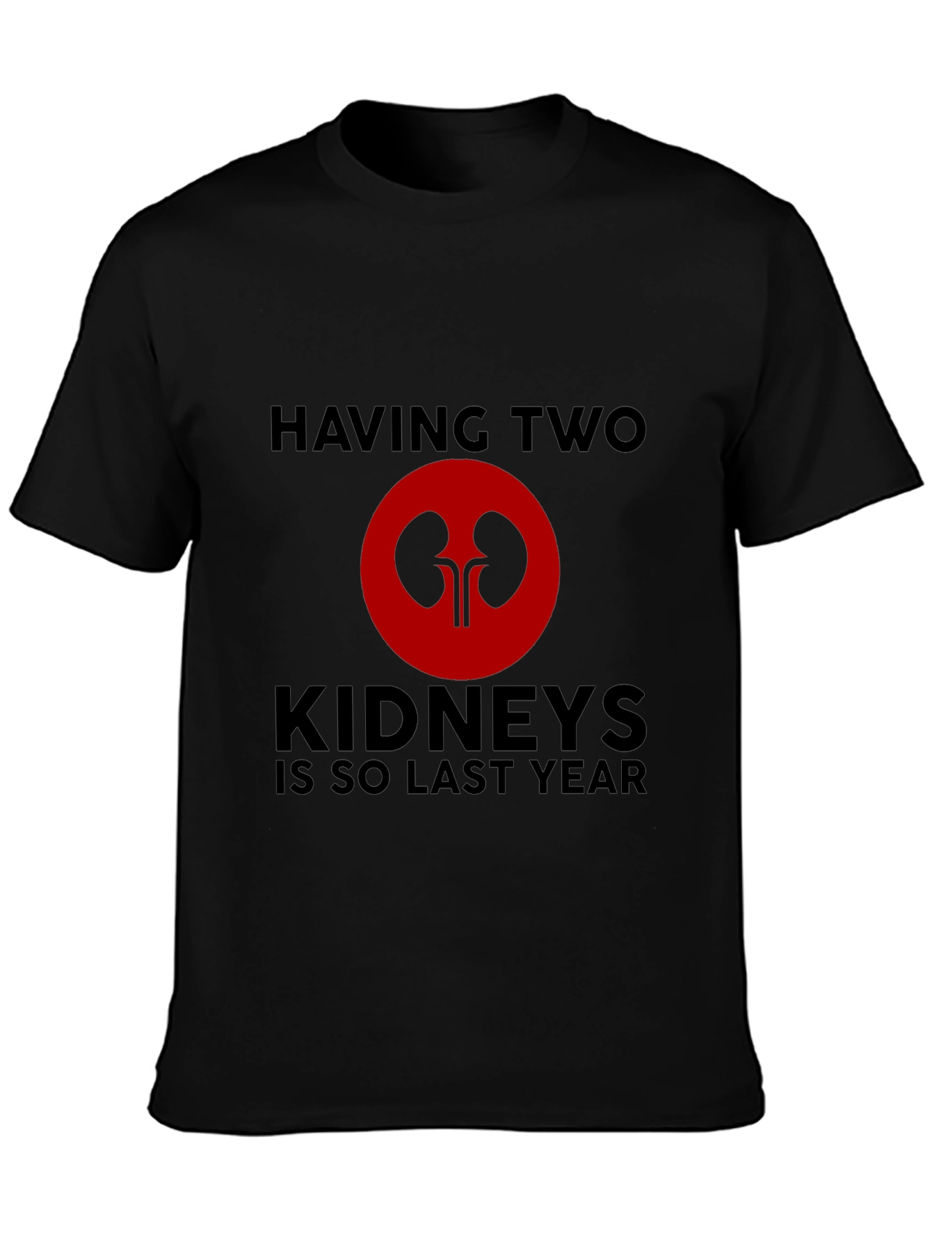 Having Two Kidneys Is So Last Year T-Shirt
