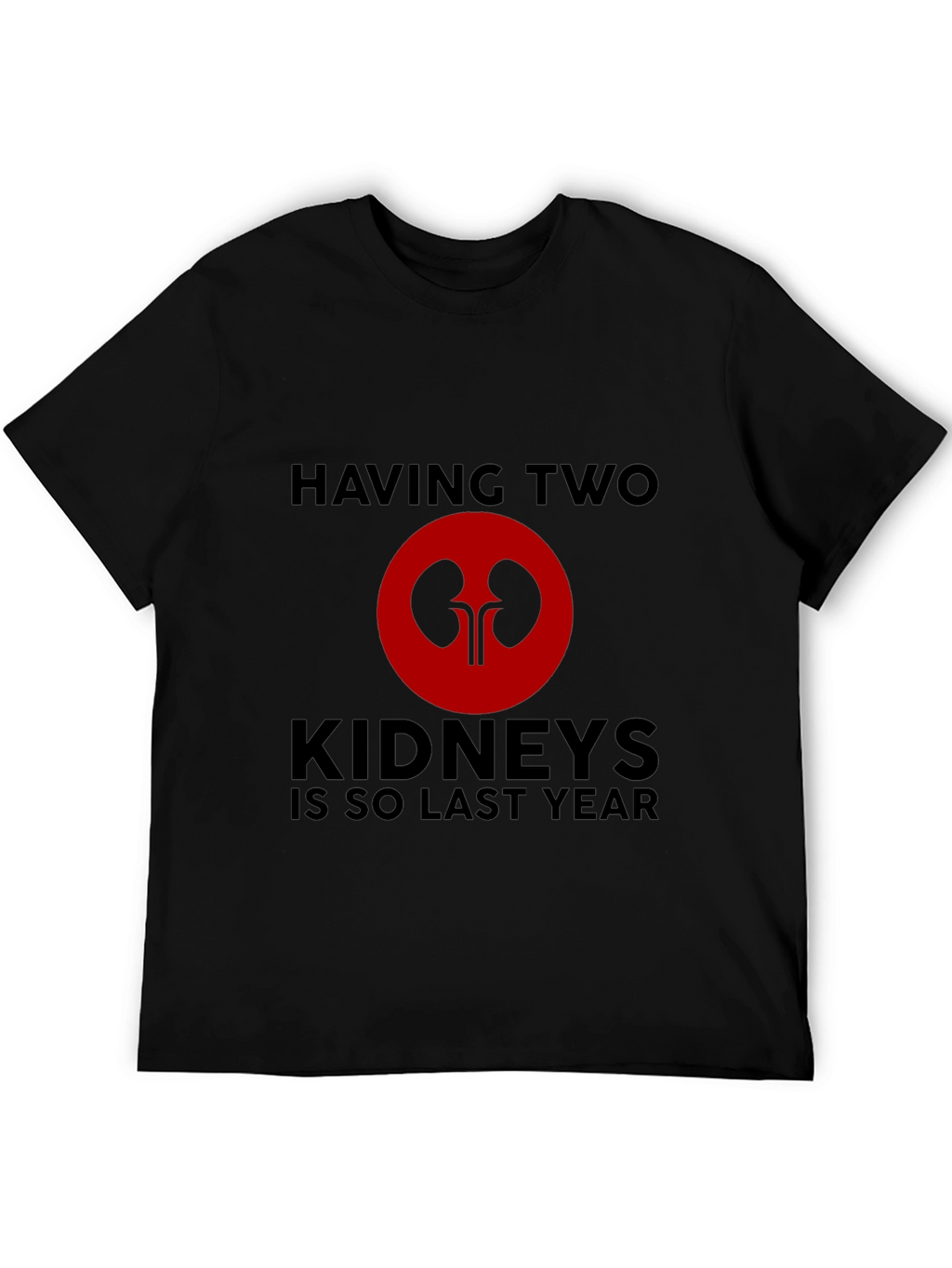 Having Two Kidneys Is So Last Year T-Shirt