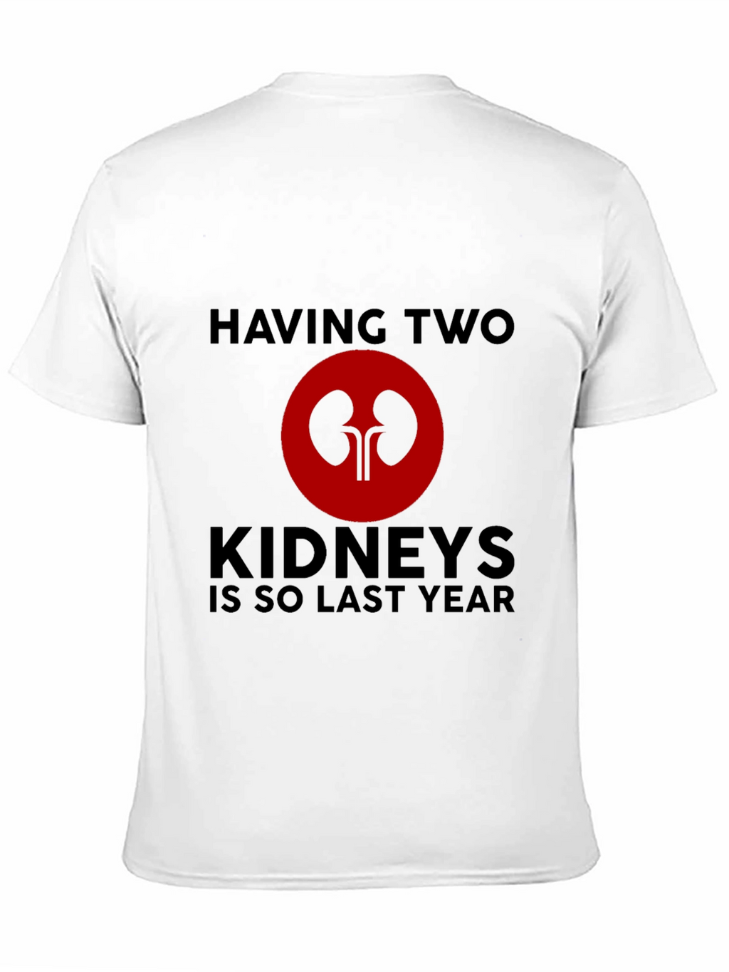 Having Two Kidneys Is So Last Year T-Shirt
