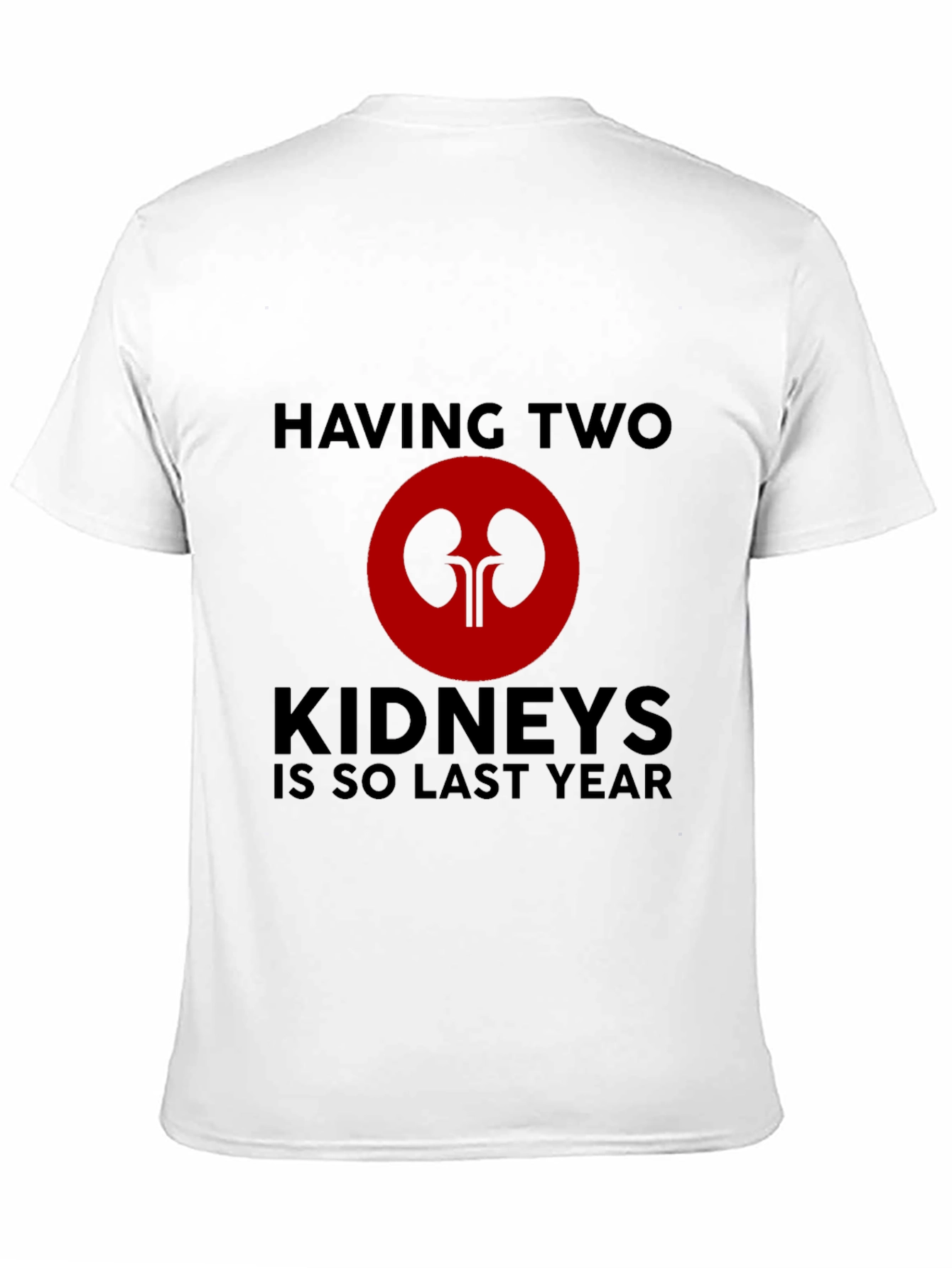 Having Two Kidneys Is So Last Year T-Shirt