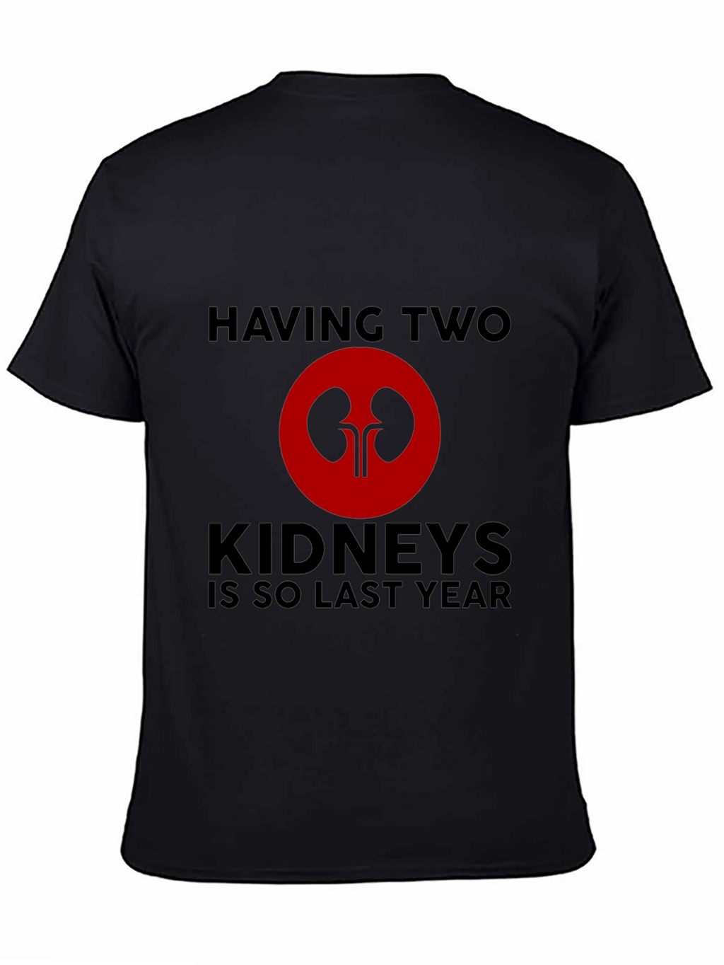 Having Two Kidneys Is So Last Year T-Shirt