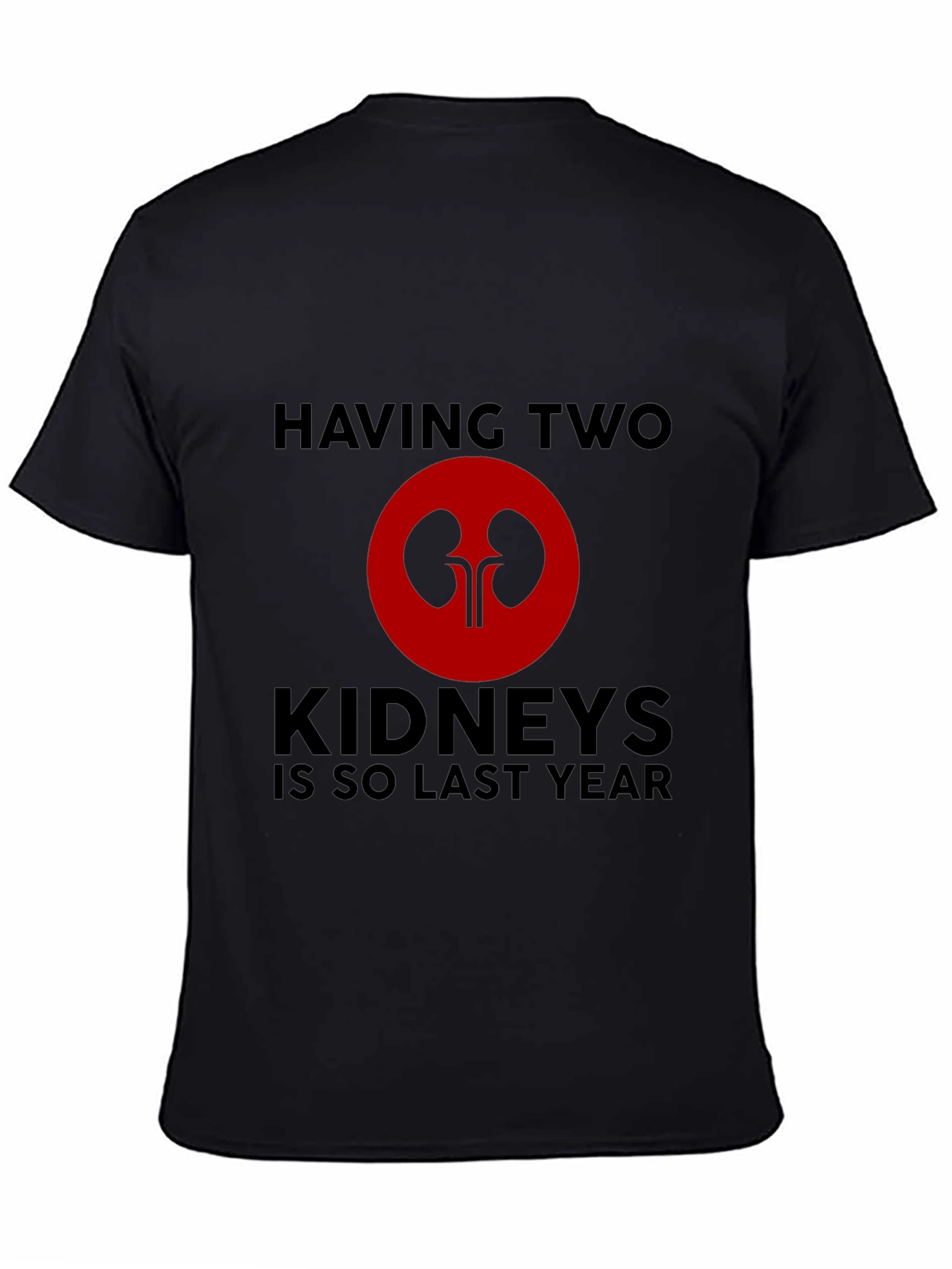 Having Two Kidneys Is So Last Year T-Shirt