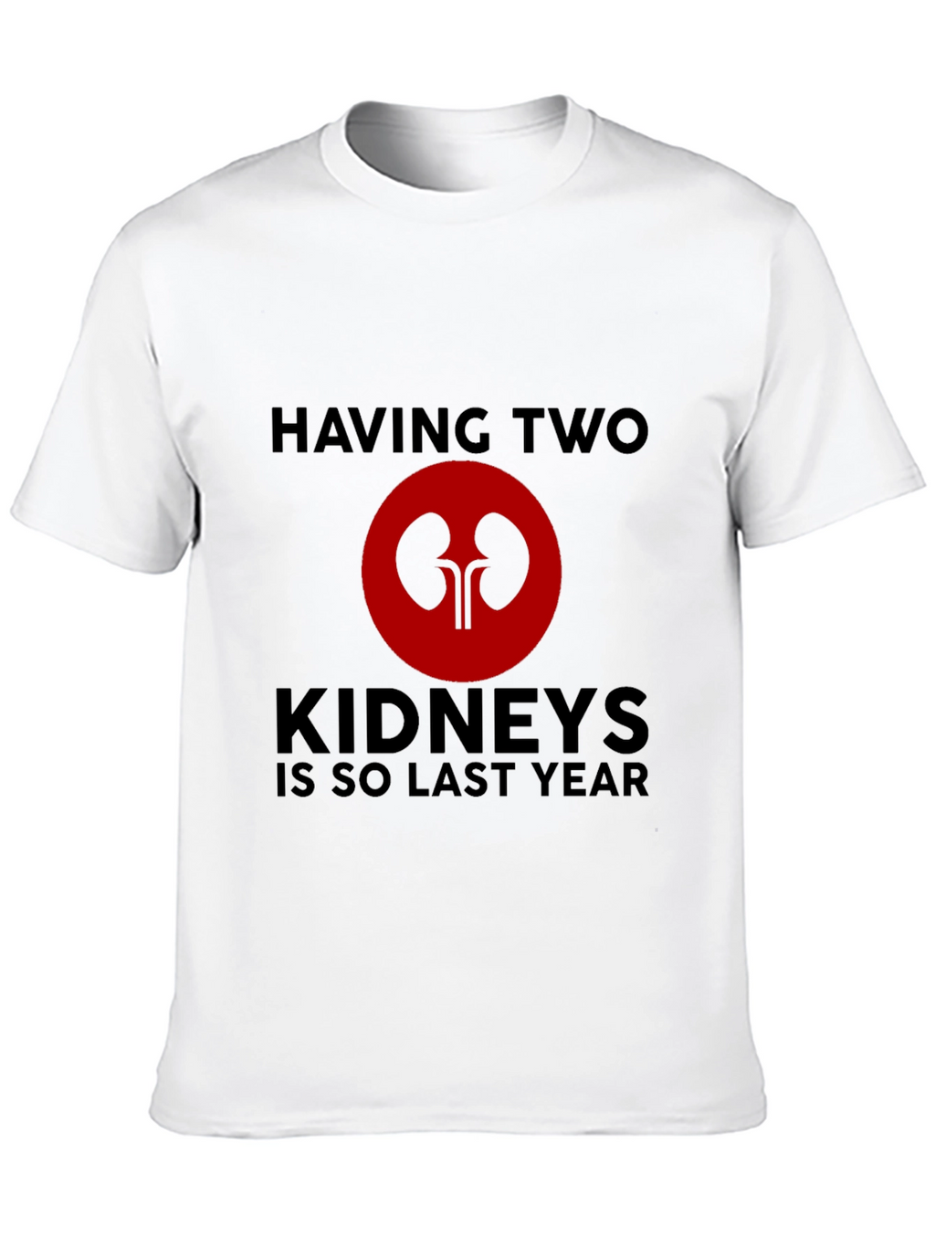 Having Two Kidneys Is So Last Year T-Shirt