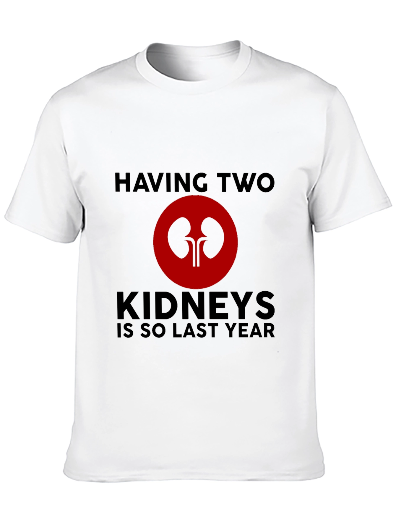 Having Two Kidneys Is So Last Year T-Shirt