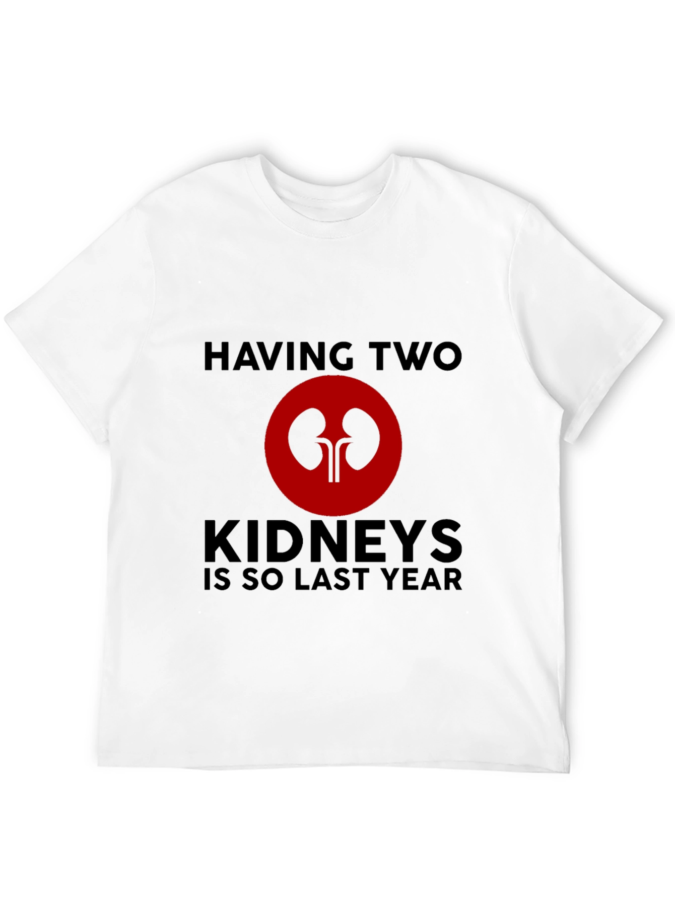 Having Two Kidneys Is So Last Year T-Shirt
