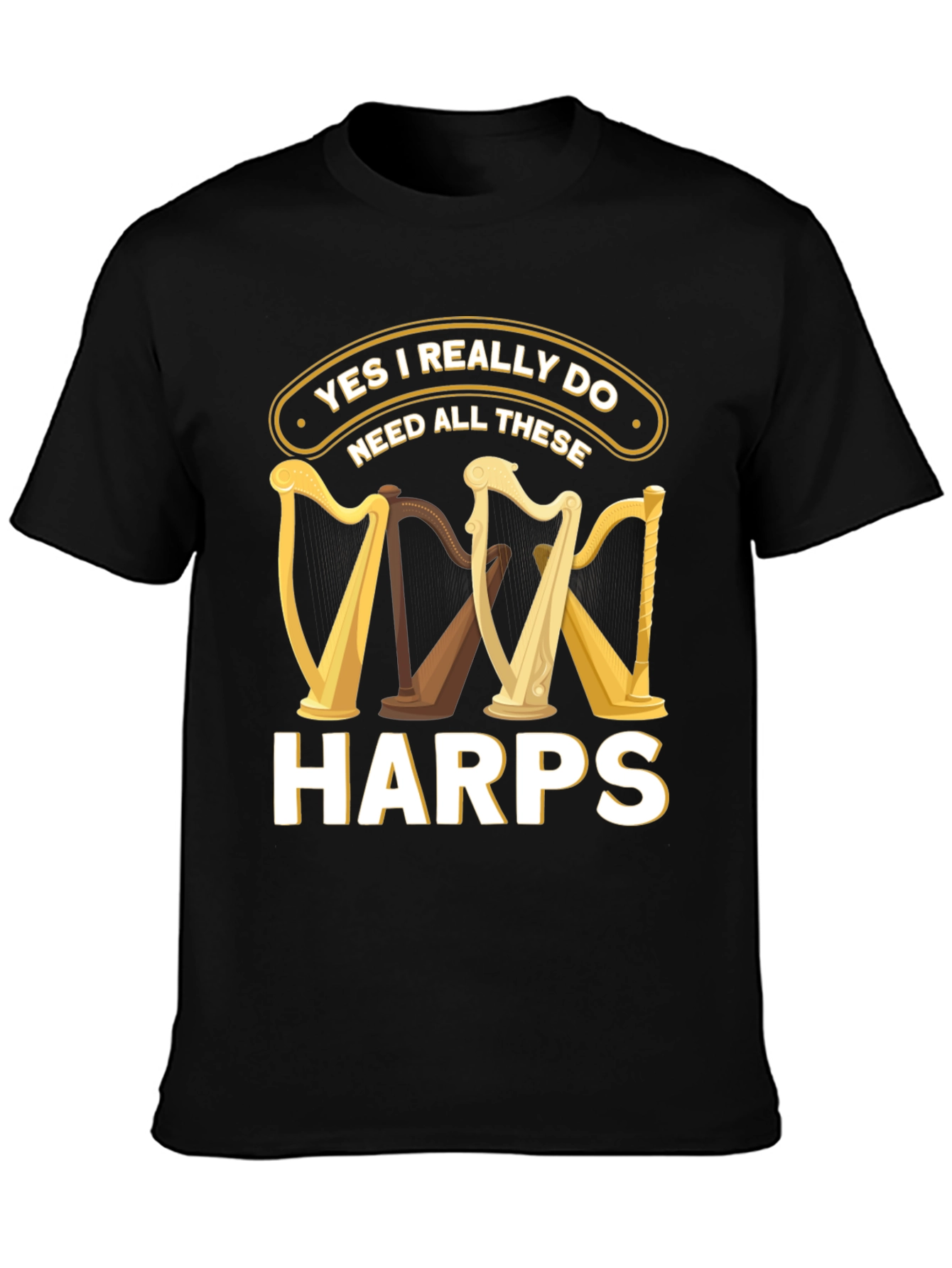 Yes I Need All These Harps T-Shirt