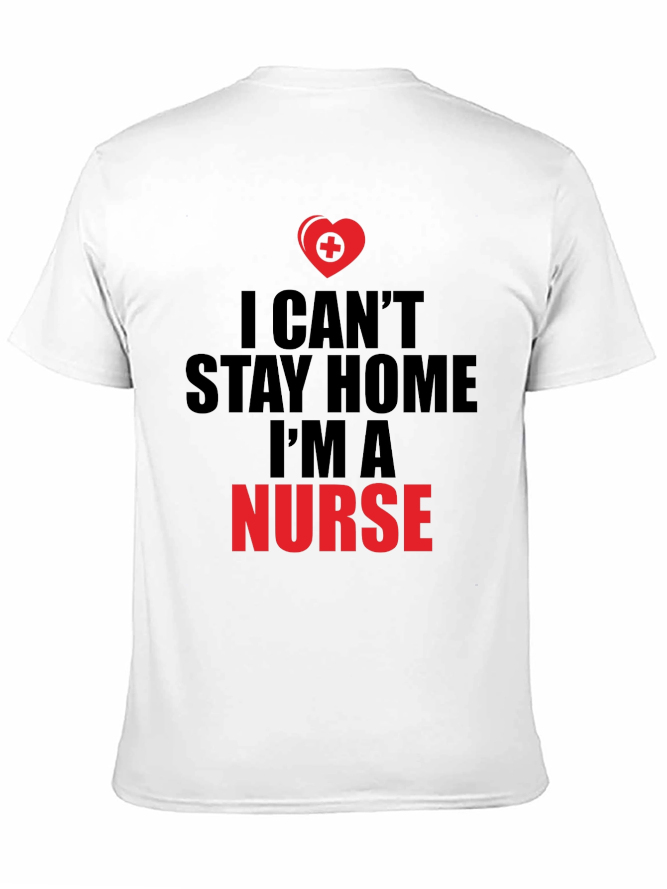 I Cant Stay Home Im a Nurse T-Shirt