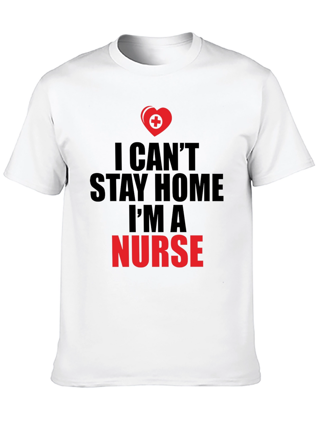 I Cant Stay Home Im a Nurse T-Shirt