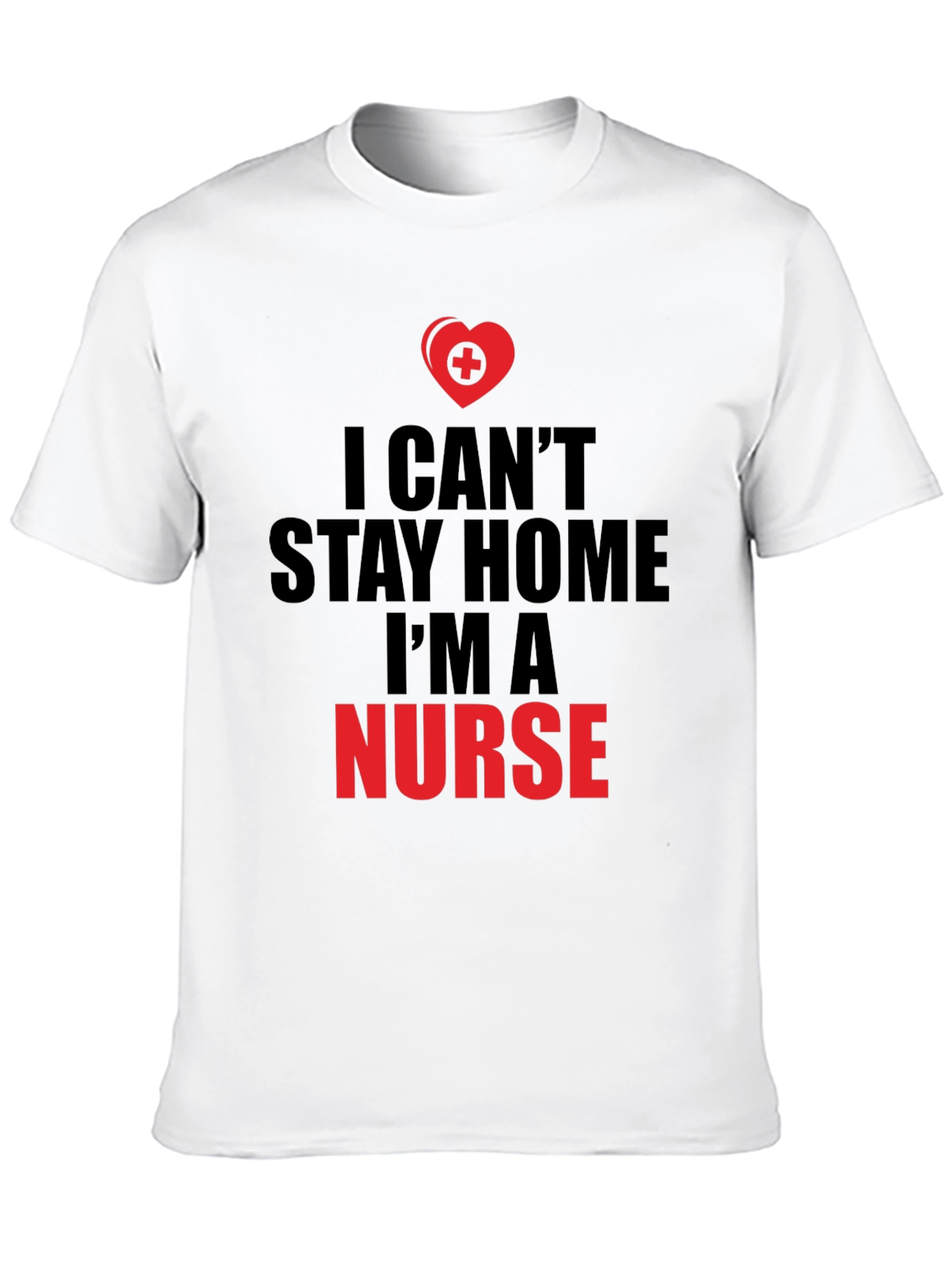 I Cant Stay Home Im a Nurse T-Shirt