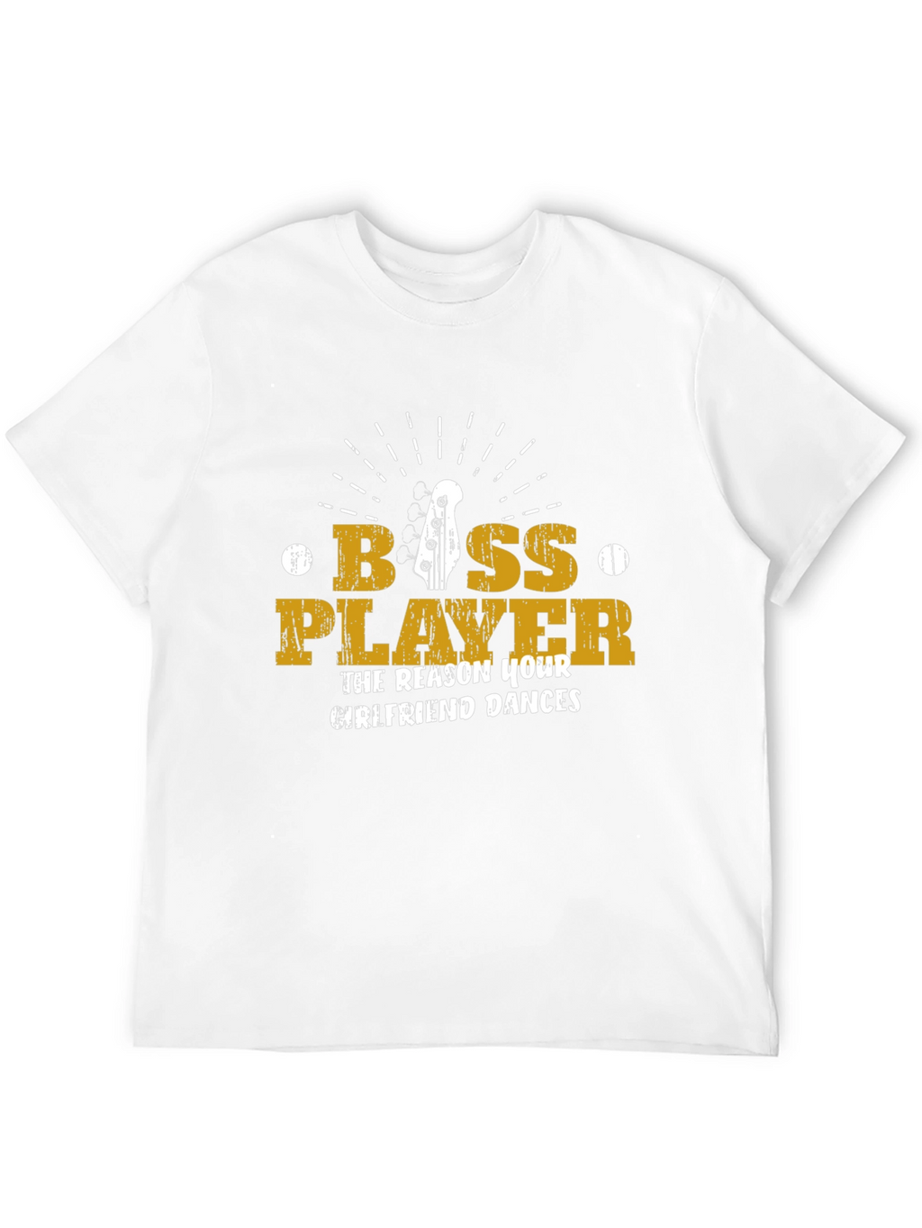 Bass Player T-Shirt - The Reason Your Girlfriend Dances!