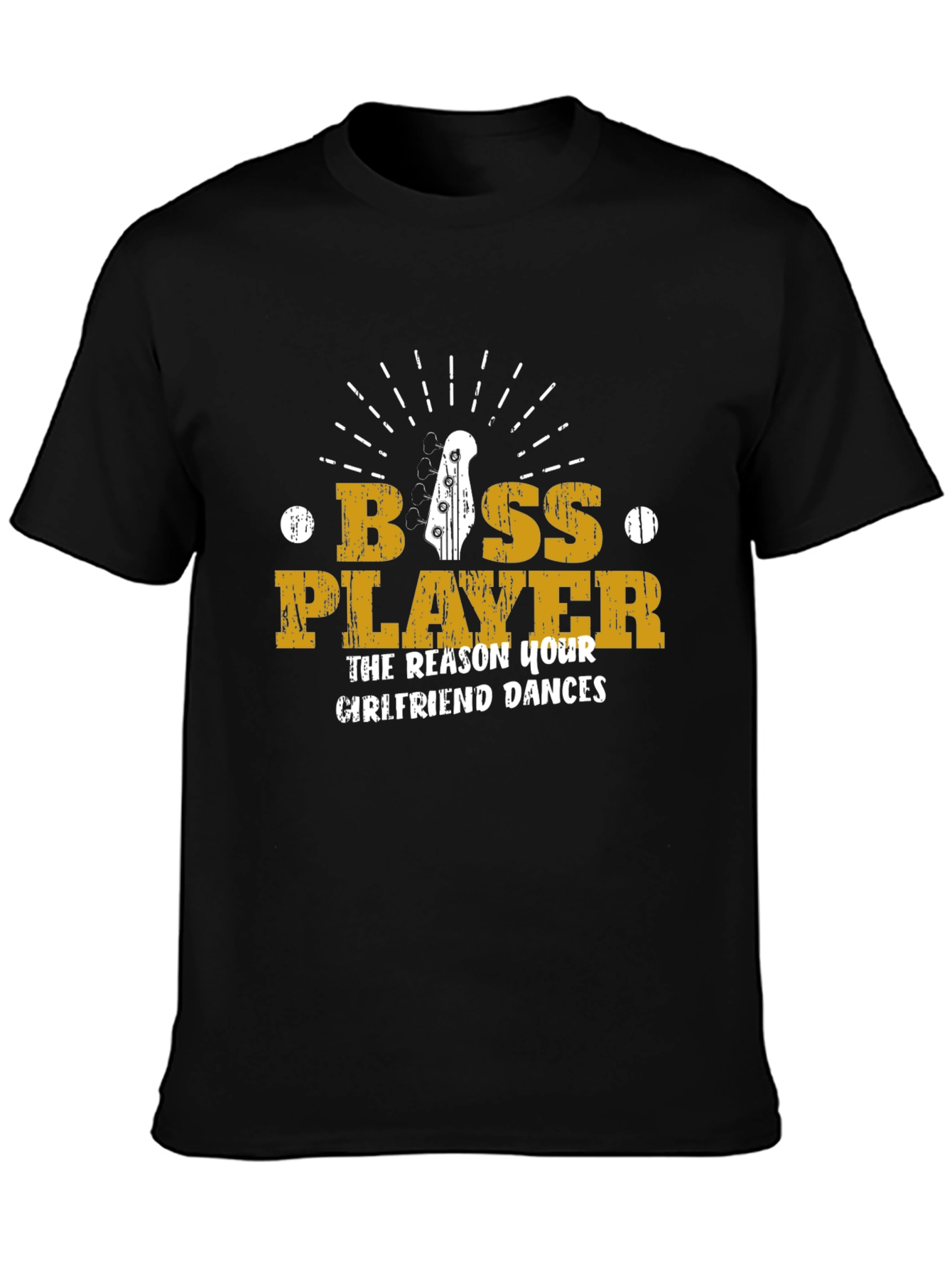 Bass Player T-Shirt - The Reason Your Girlfriend Dances!