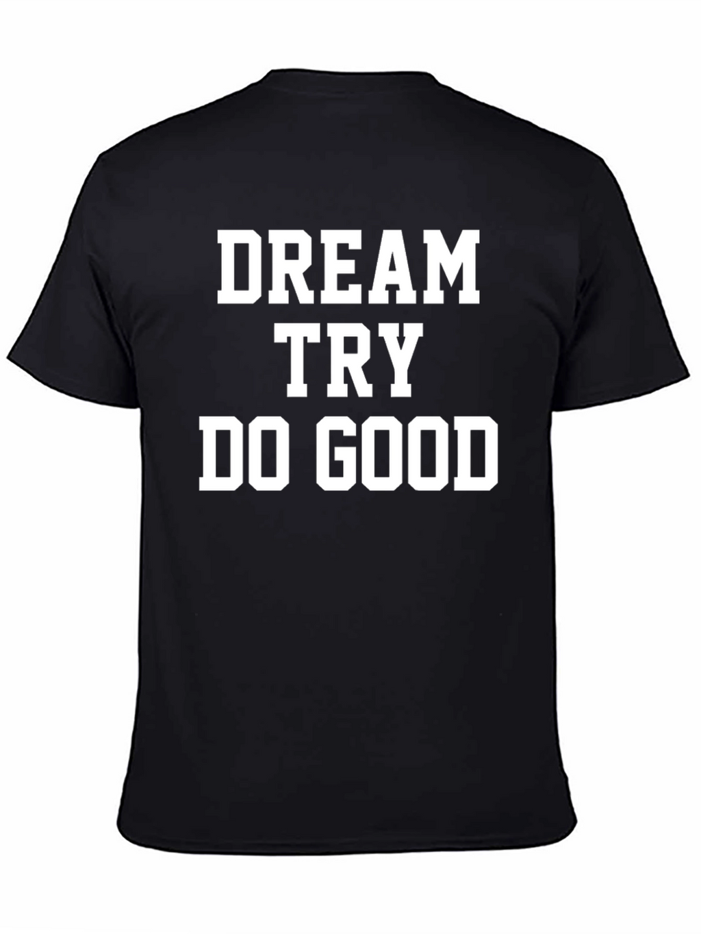 Dream Try Do Good T-Shirt - Motivational Tee