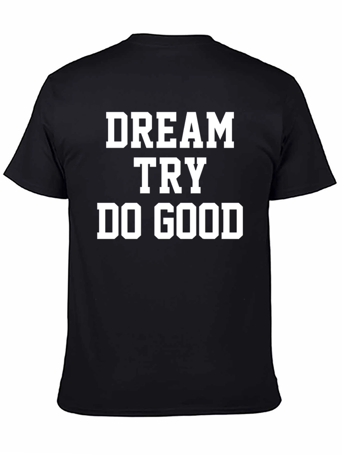 Dream Try Do Good T-Shirt - Motivational Tee