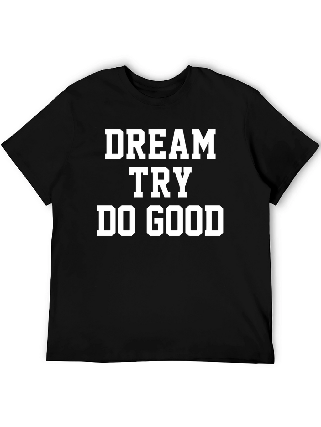 Dream Try Do Good T-Shirt - Motivational Tee
