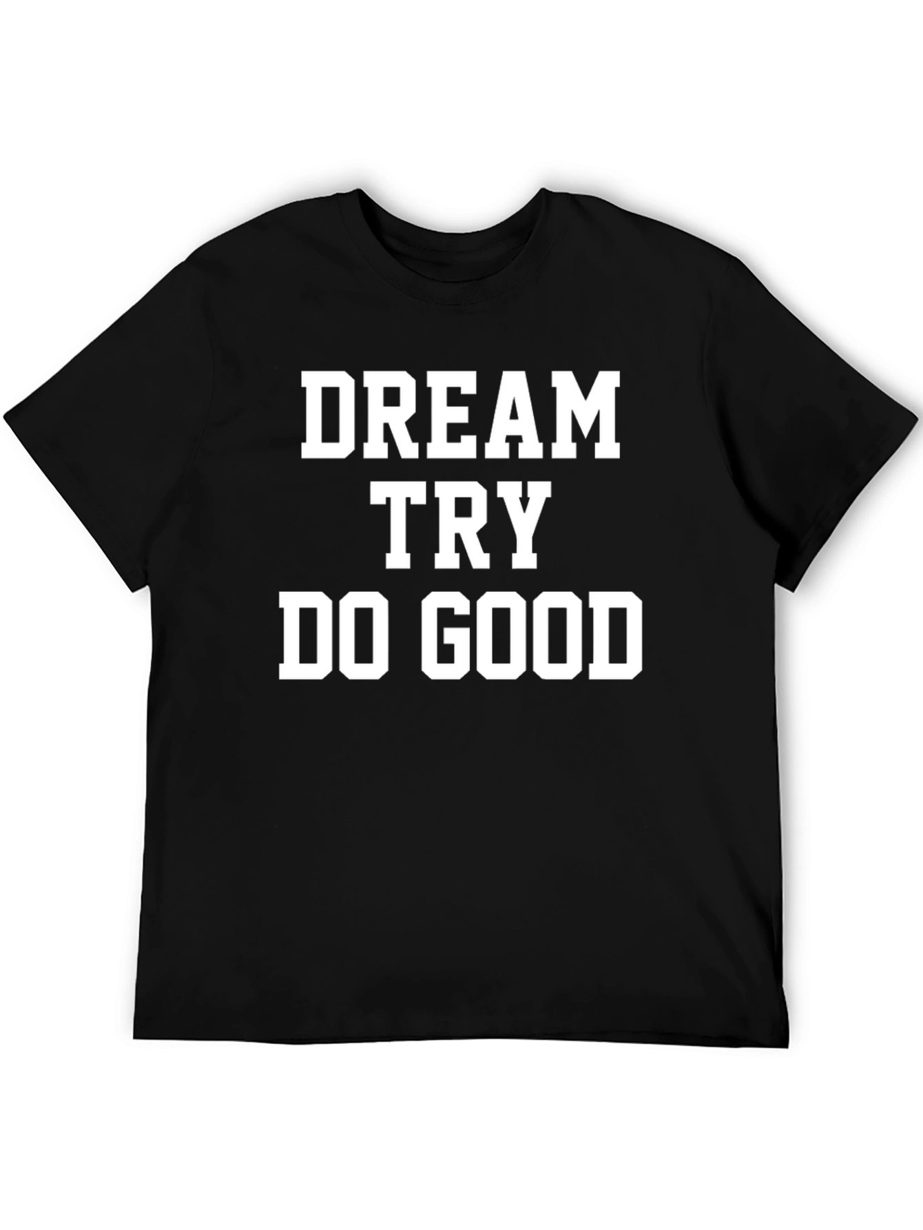 Dream Try Do Good T-Shirt - Motivational Tee