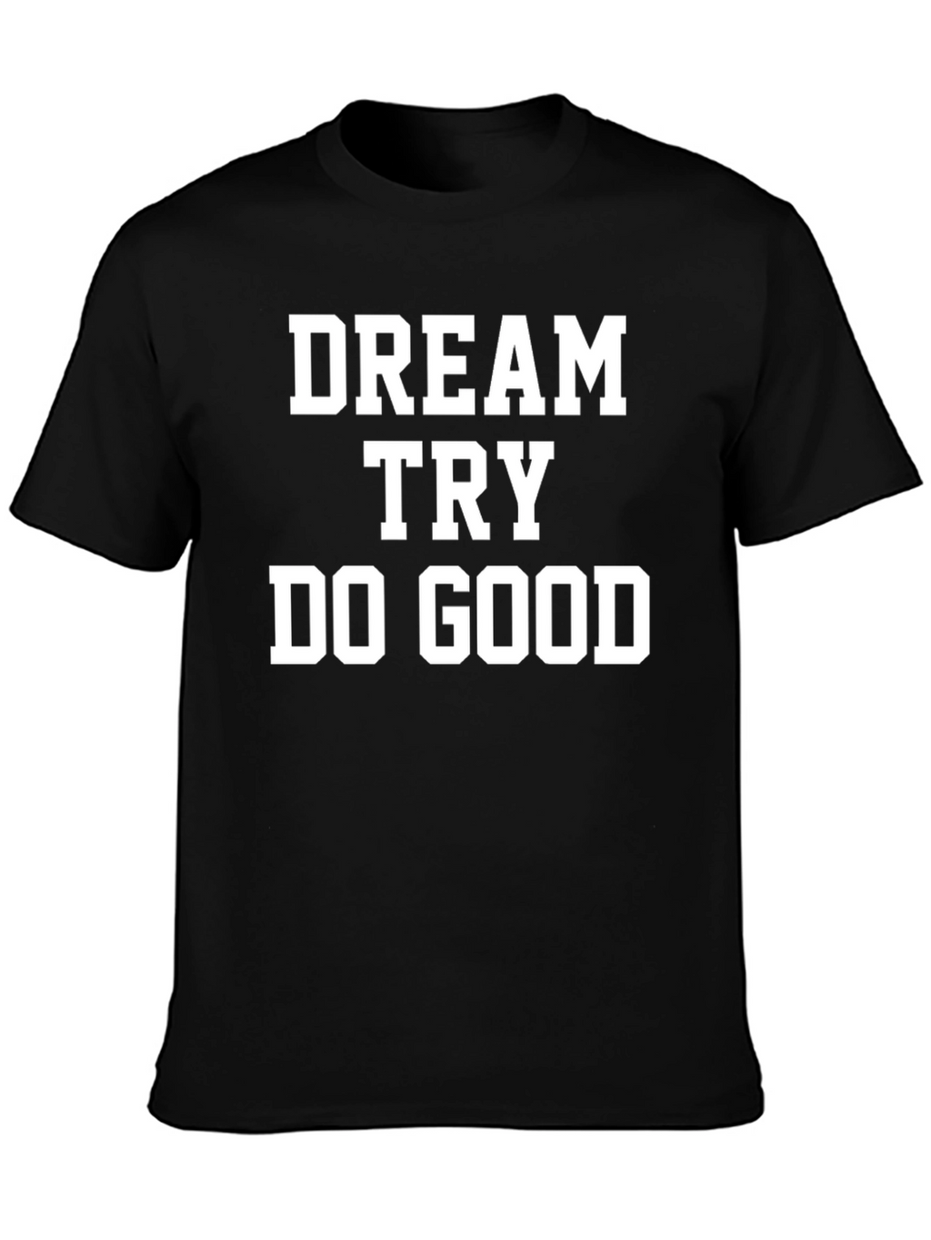 Dream Try Do Good T-Shirt - Motivational Tee