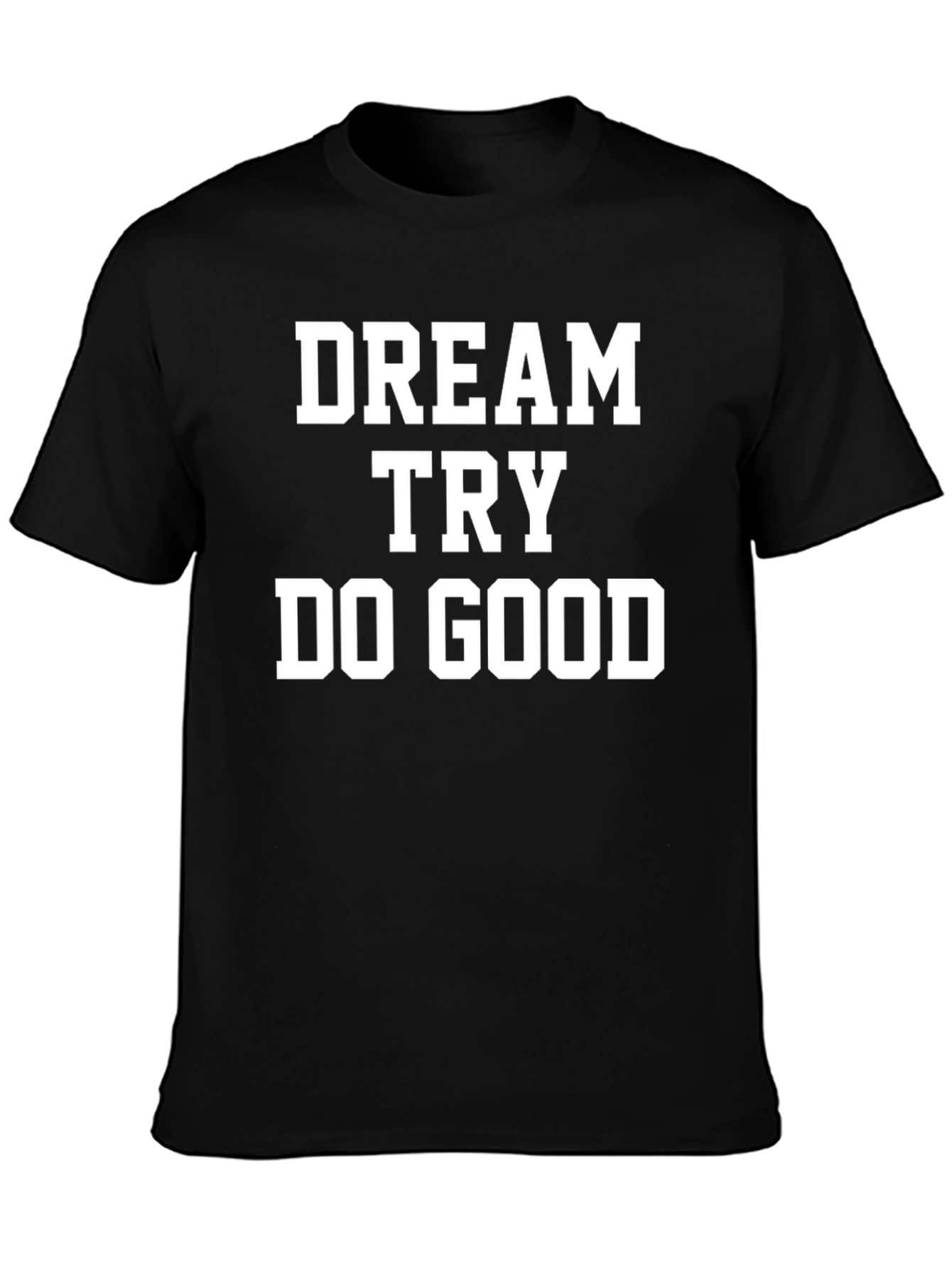 Dream Try Do Good T-Shirt - Motivational Tee