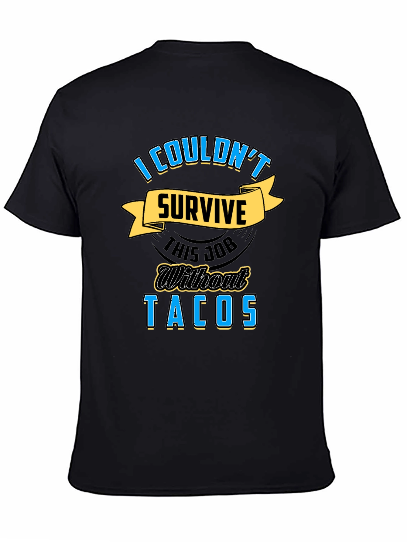 Tacos Job T-Shirt - I Couldnt Survive Without Tacos Tee