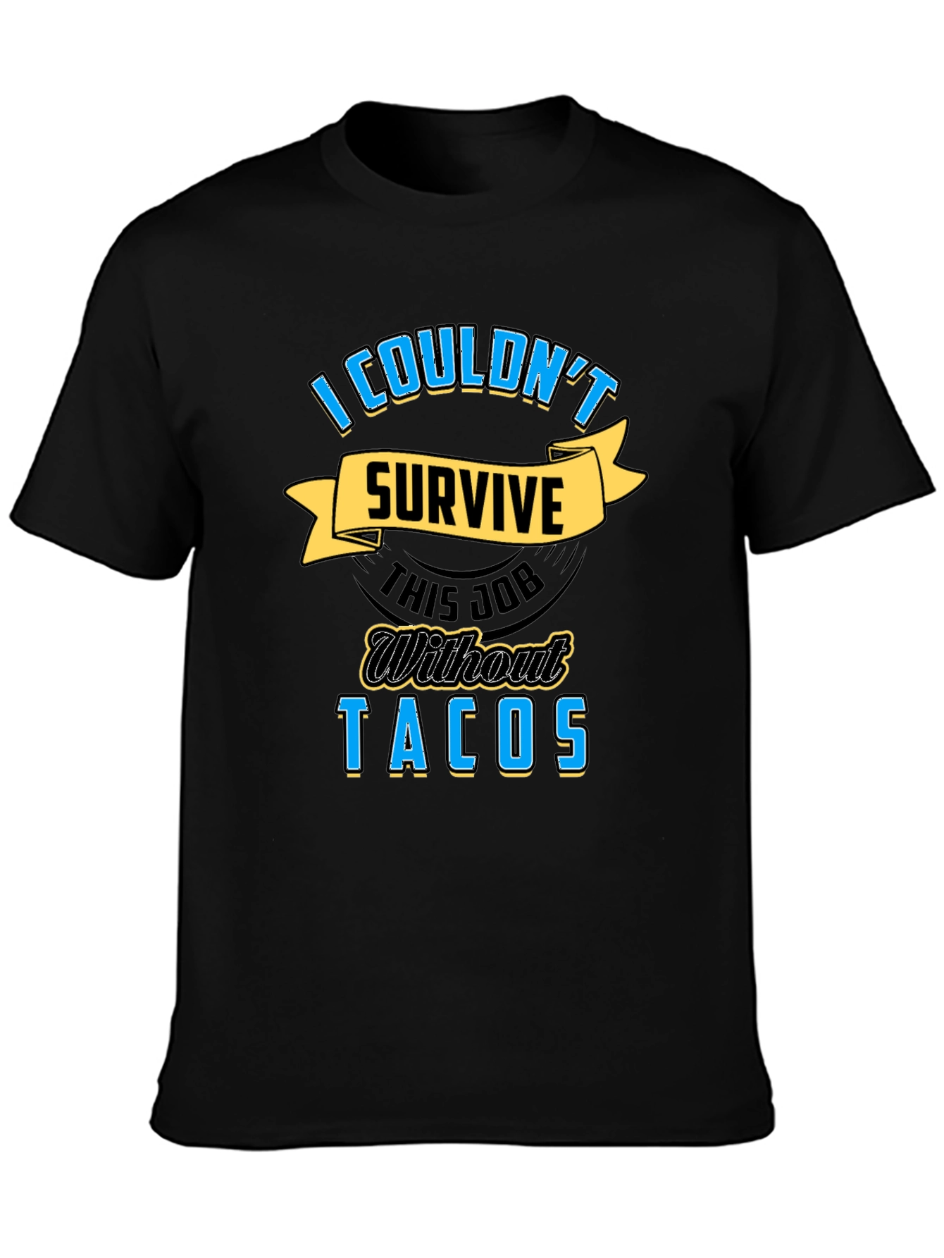 Tacos Job T-Shirt - I Couldnt Survive Without Tacos Tee