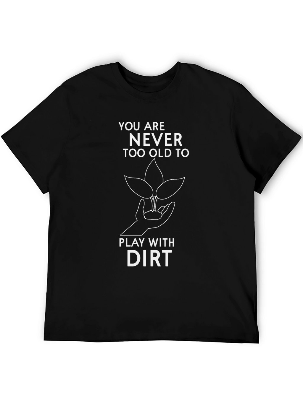 Never Too Old to Play with Dirt T-Shirt