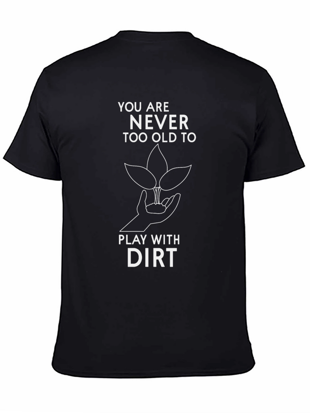 Never Too Old to Play with Dirt T-Shirt