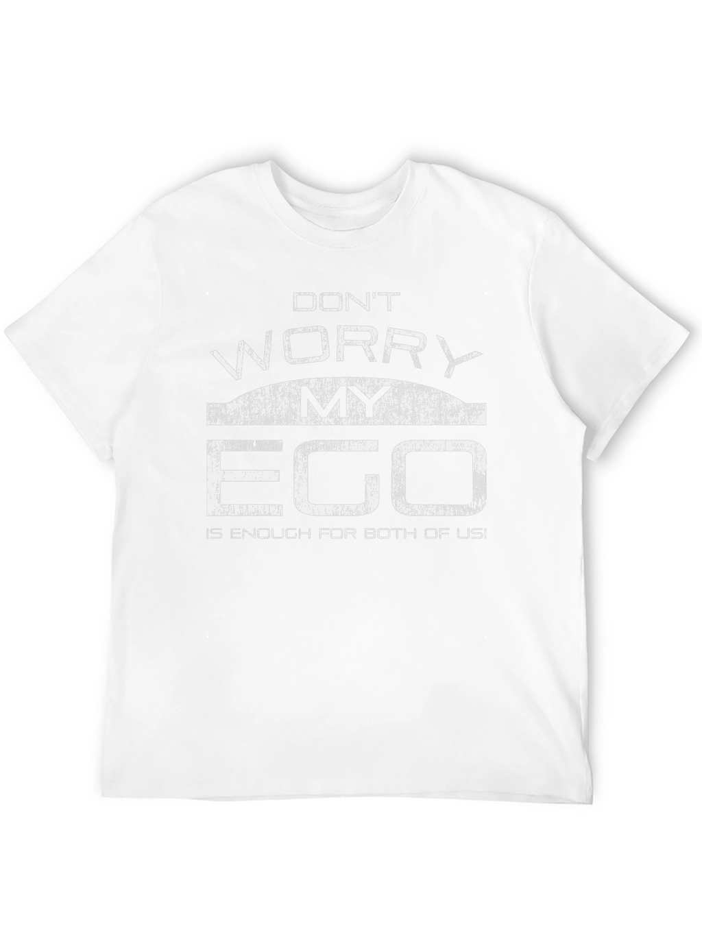 Dont Worry My Ego T-Shirt Funny Sarcastic Tee
