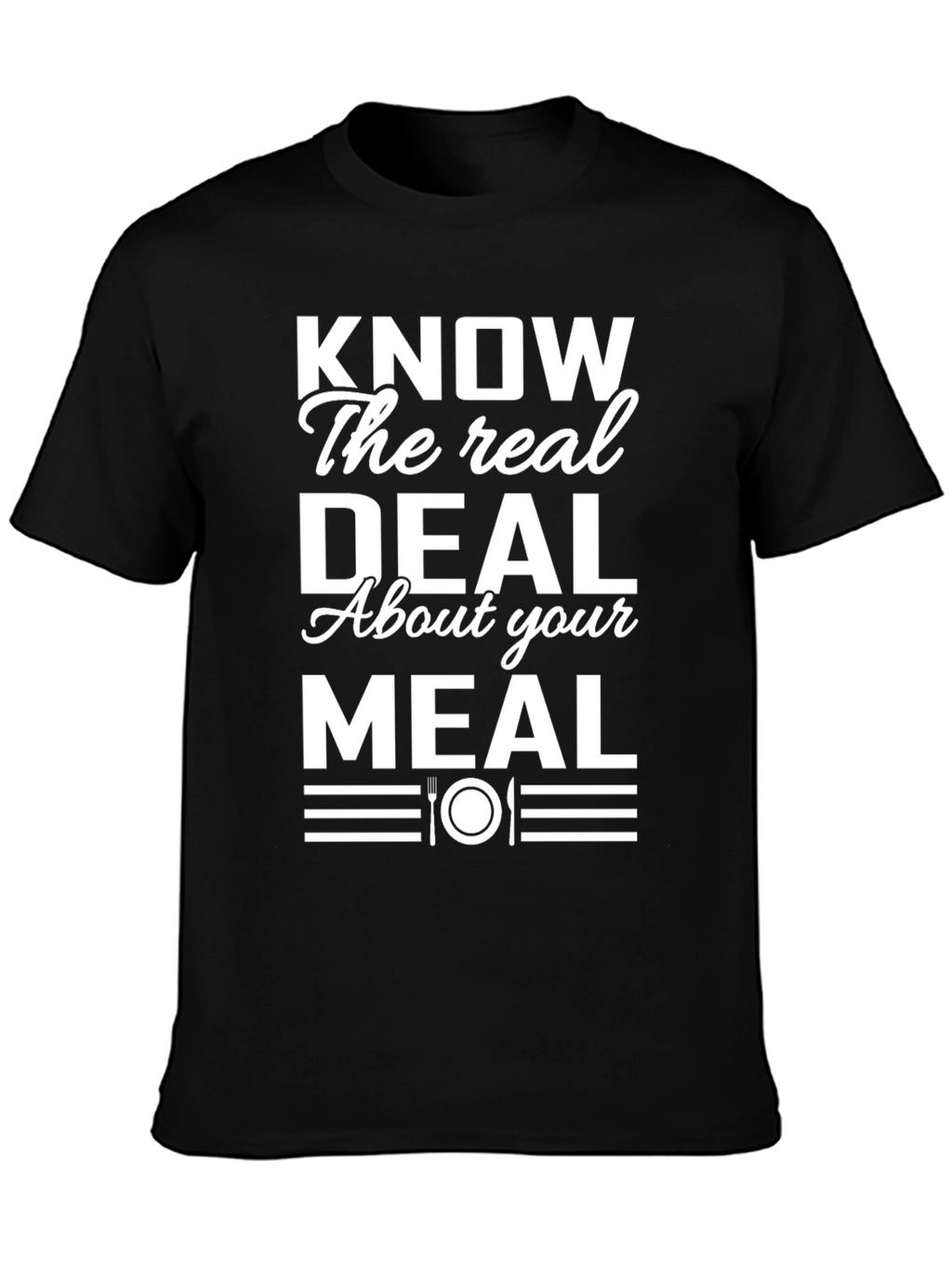 Know the Real Deal About Your Meal T-Shirt
