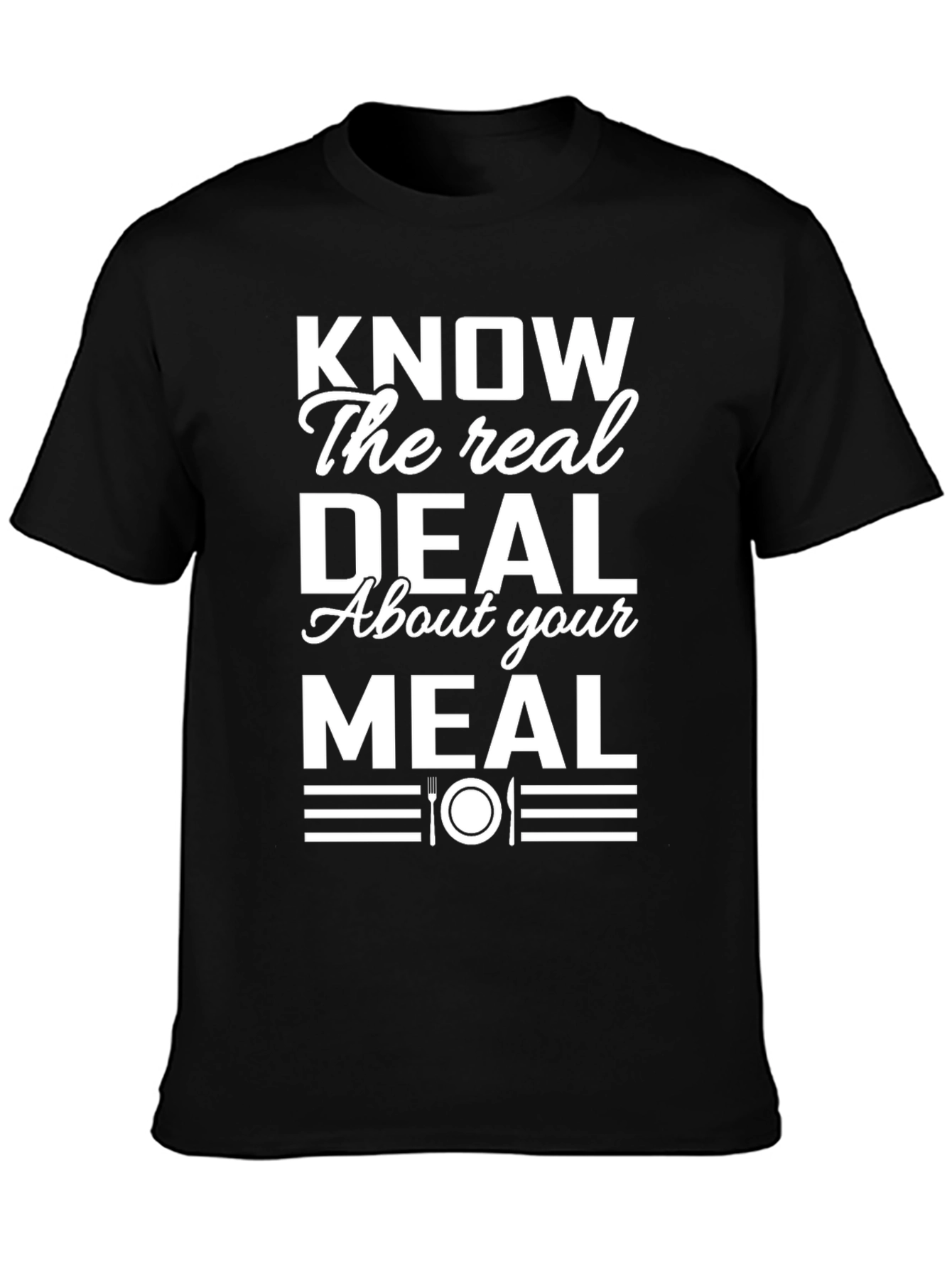 Know the Real Deal About Your Meal T-Shirt