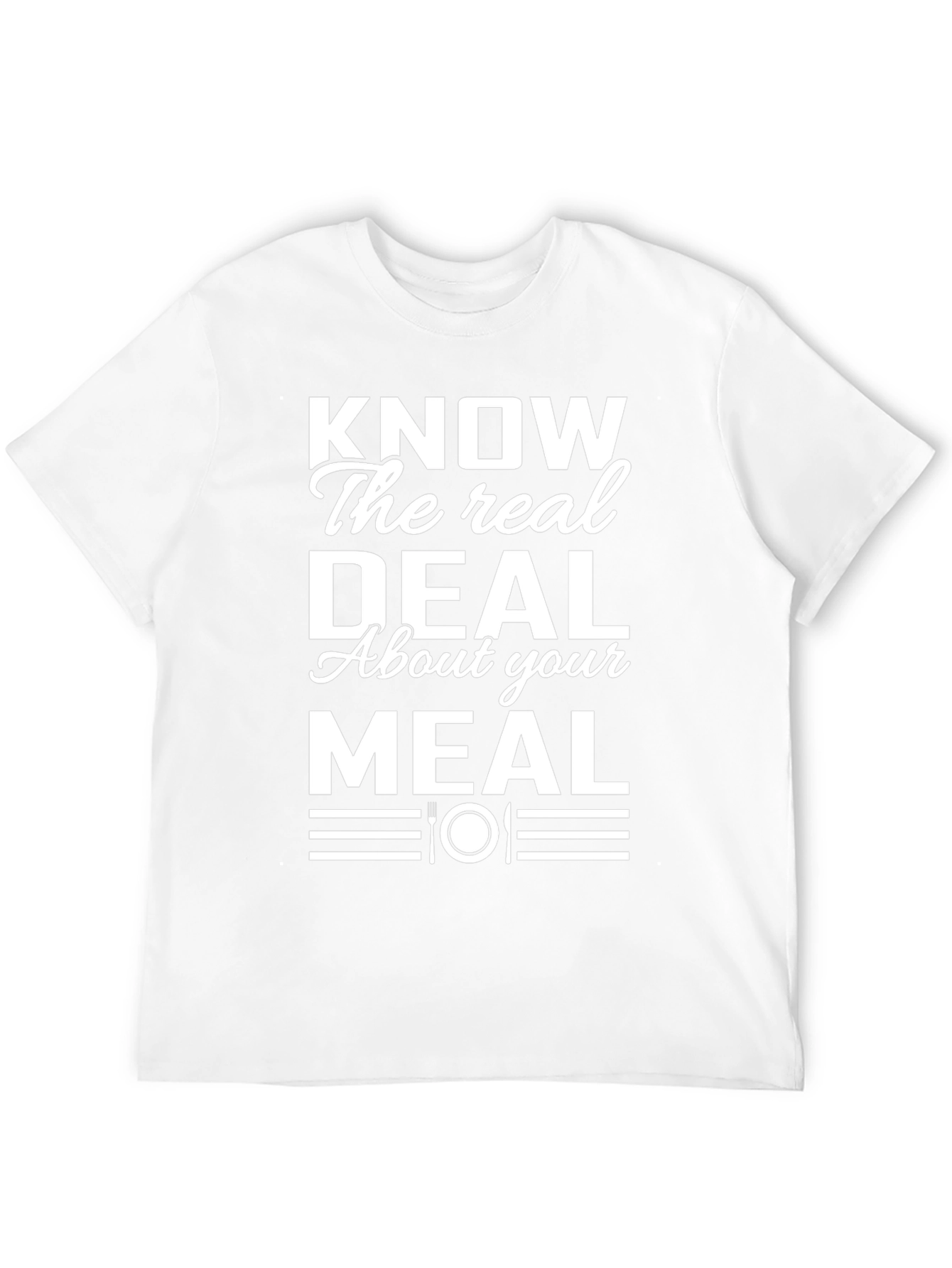 Know the Real Deal About Your Meal T-Shirt