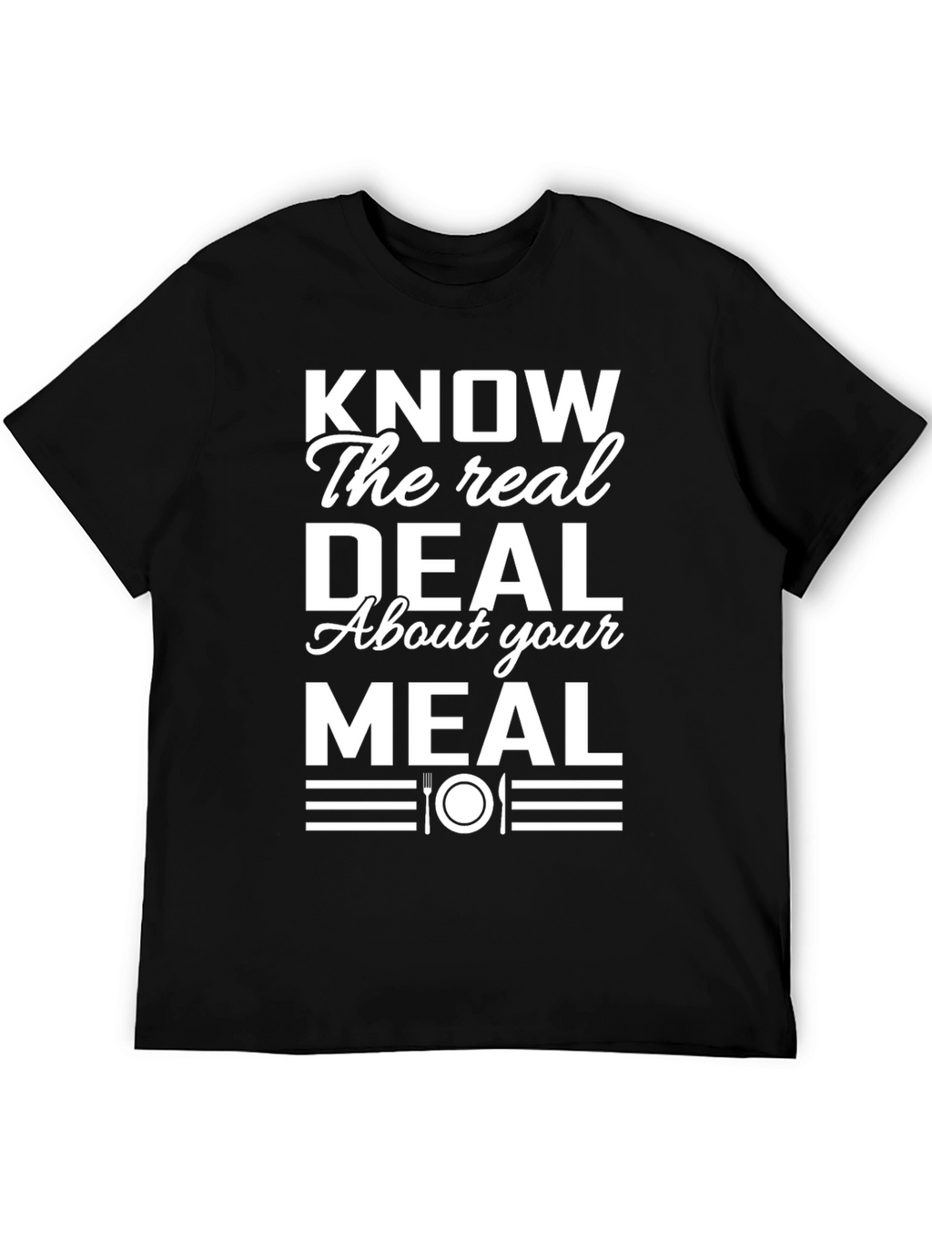 Know the Real Deal About Your Meal T-Shirt