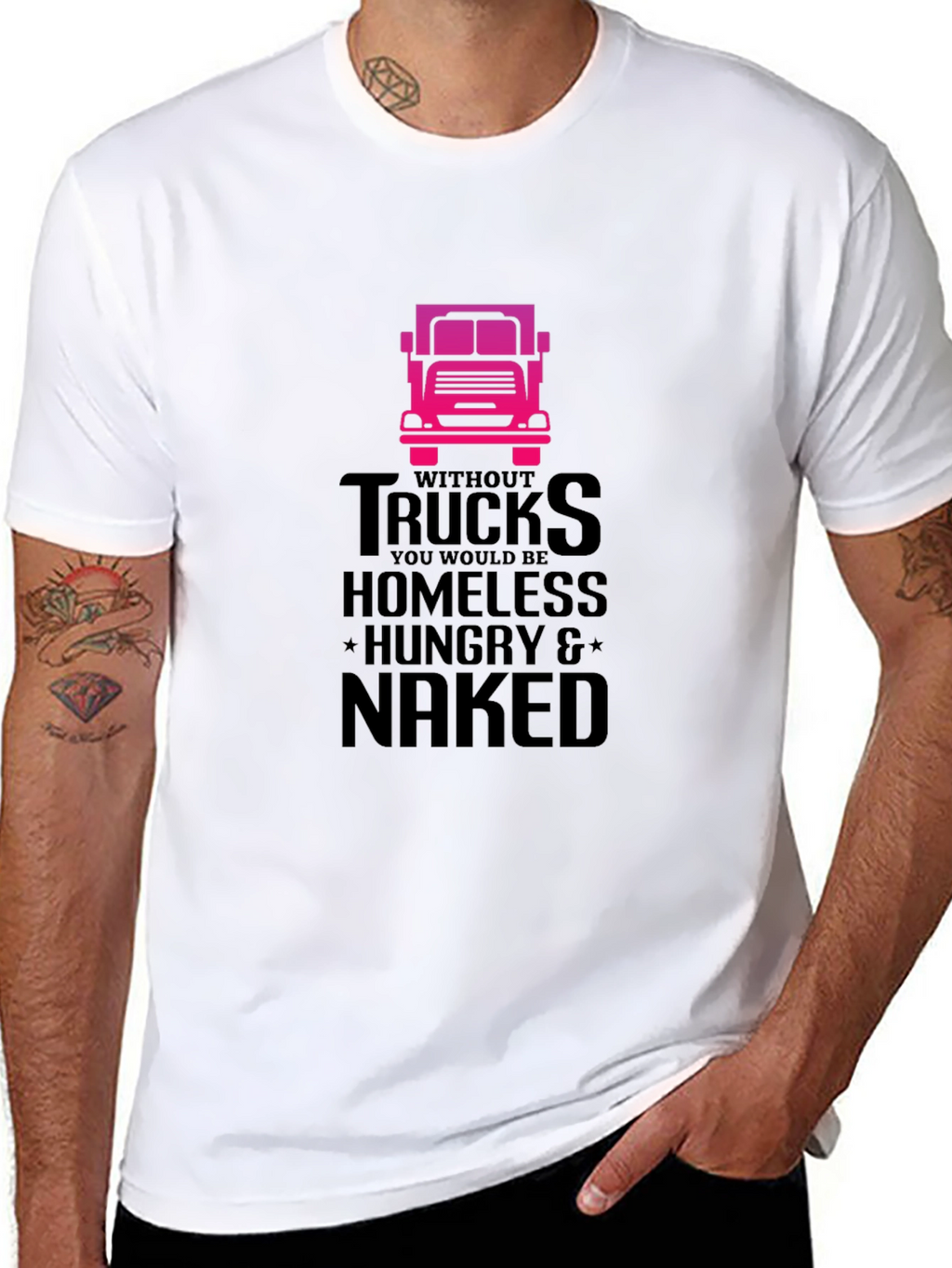 Truck Driver T-Shirt: Homeless Hungry Naked!
